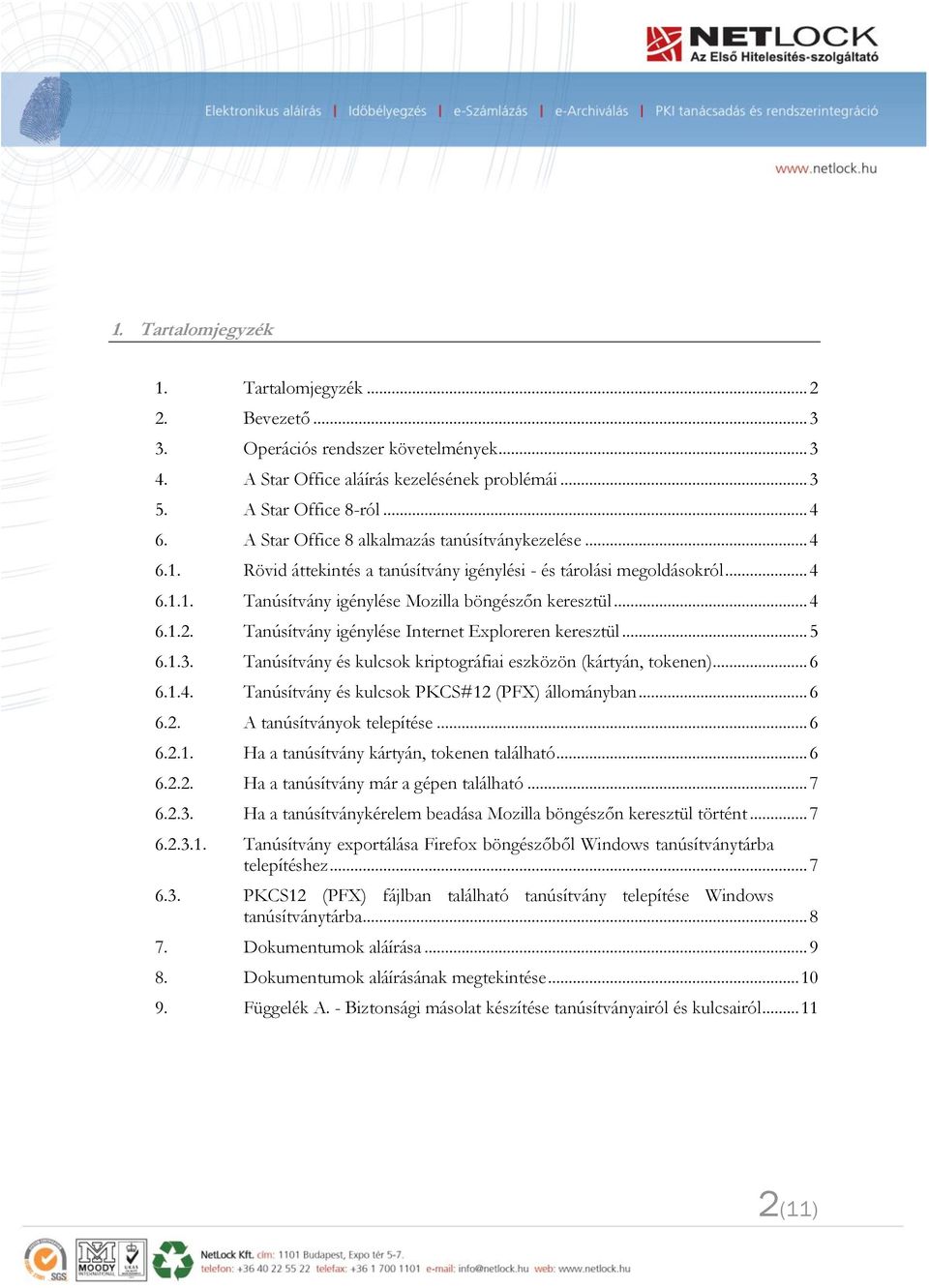 Tanúsítvány igénylése Internet Exploreren keresztül... 5 6.1.3. Tanúsítvány és kulcsok kriptográfiai eszközön (kártyán, tokenen)... 6 6.1.4. Tanúsítvány és kulcsok PKCS#12 (PFX) állományban... 6 6.2. A tanúsítványok telepítése.