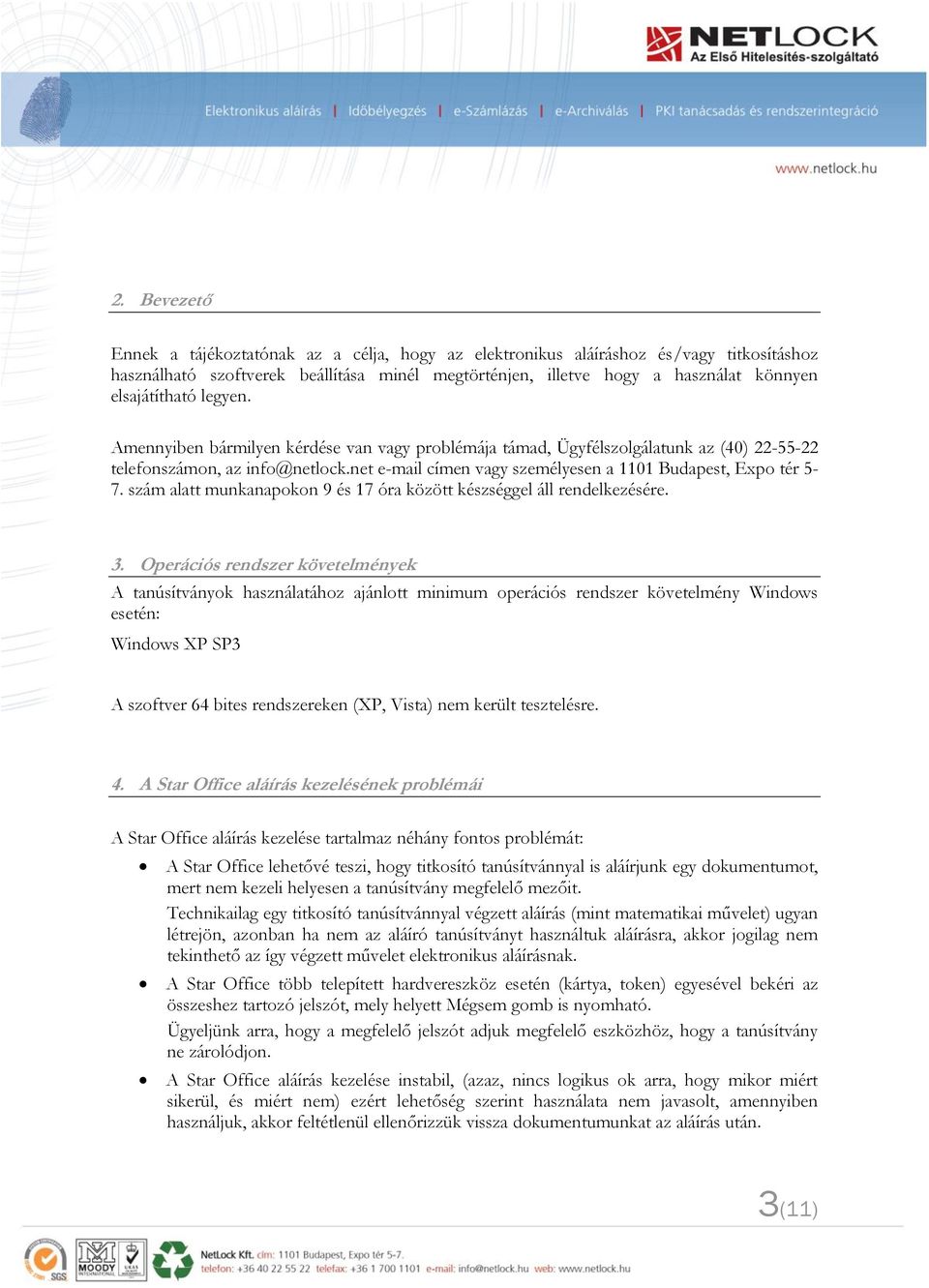 net e-mail címen vagy személyesen a 1101 Budapest, Expo tér 5-7. szám alatt munkanapokon 9 és 17 óra között készséggel áll rendelkezésére. 3.