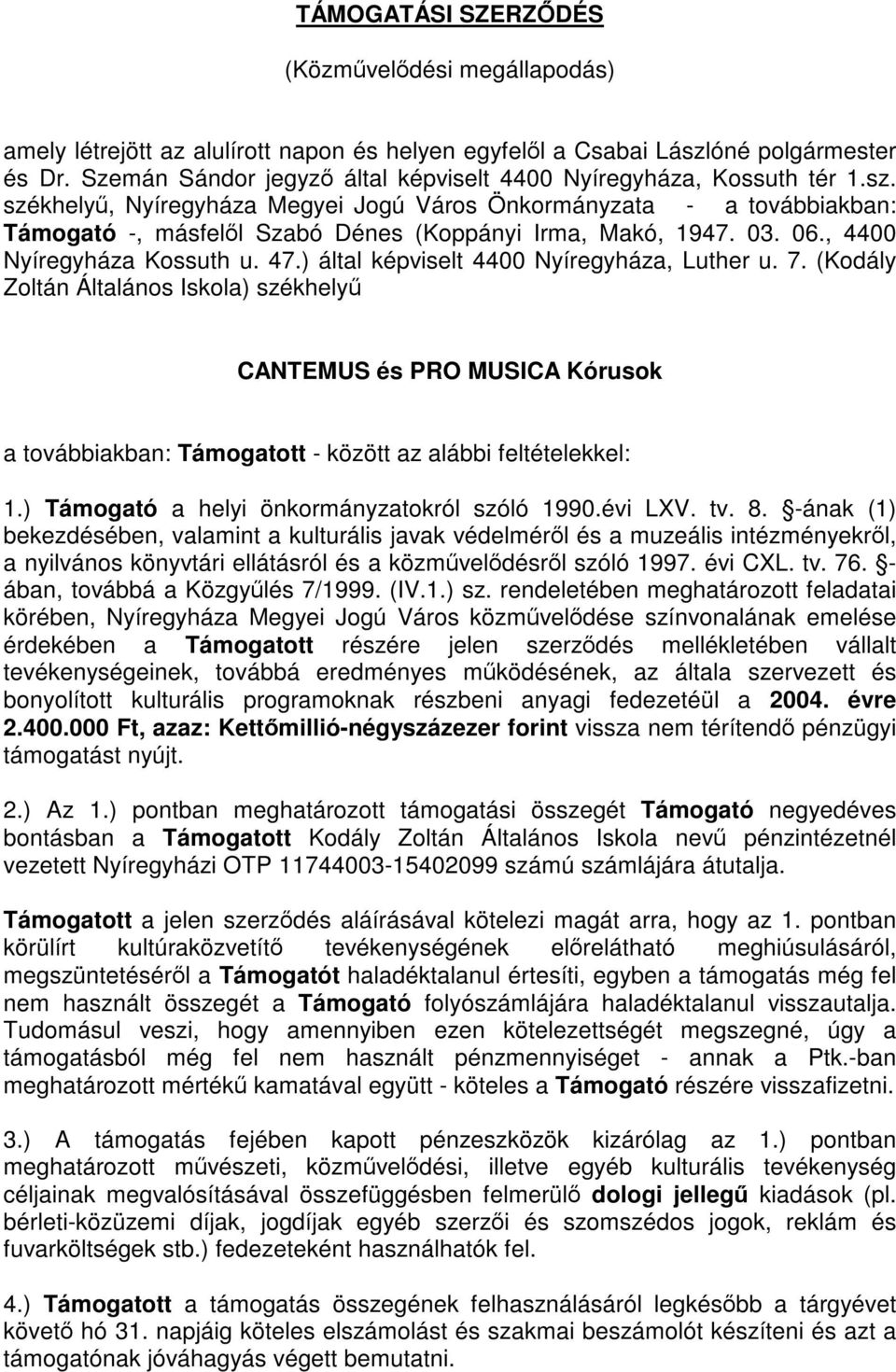 székhelyű, Nyíregyháza Megyei Jogú Város Önkormányzata - a továbbiakban: Támogató -, másfelől Szabó Dénes (Koppányi Irma, Makó, 1947. 03. 06., 4400 Nyíregyháza Kossuth u. 47.