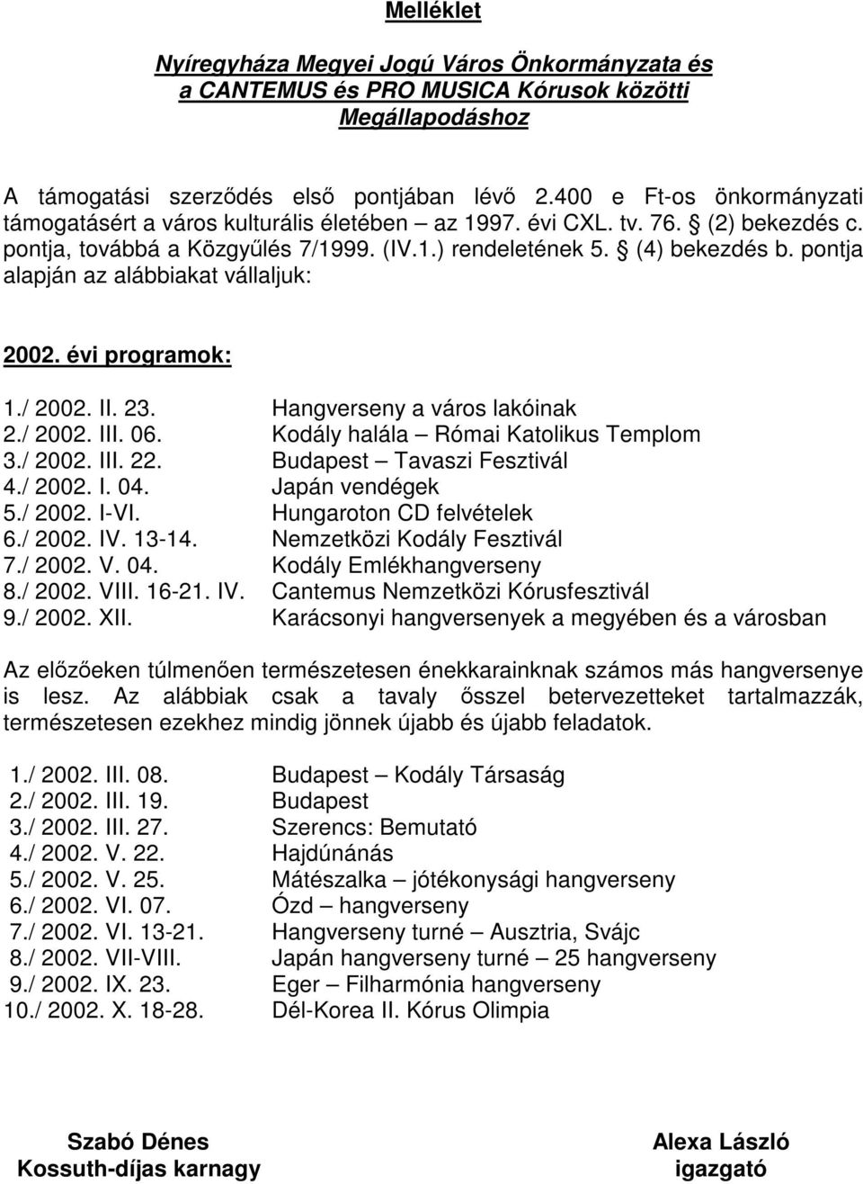 pontja alapján az alábbiakat vállaljuk: 2002. évi programok: 1./ 2002. II. 23. Hangverseny a város lakóinak 2./ 2002. III. 06. Kodály halála Római Katolikus Templom 3./ 2002. III. 22.