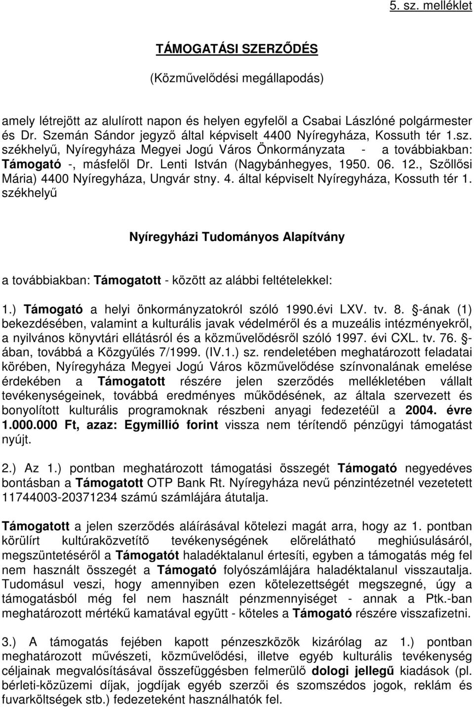 Lenti István (Nagybánhegyes, 1950. 06. 12., Szőllősi Mária) 4400 Nyíregyháza, Ungvár stny. 4. által képviselt Nyíregyháza, Kossuth tér 1.