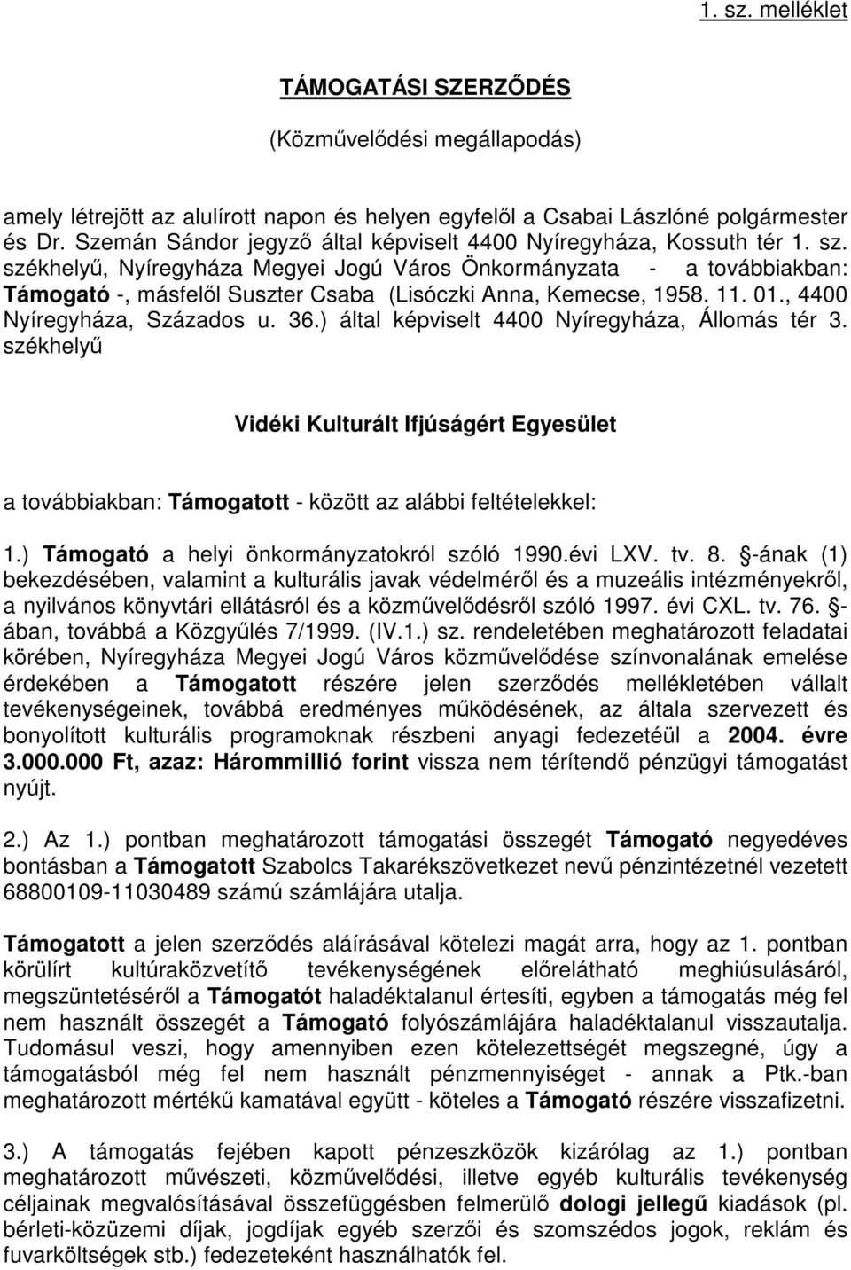 székhelyű, Nyíregyháza Megyei Jogú Város Önkormányzata - a továbbiakban: Támogató -, másfelől Suszter Csaba (Lisóczki Anna, Kemecse, 1958. 11. 01., 4400 Nyíregyháza, Százados u. 36.