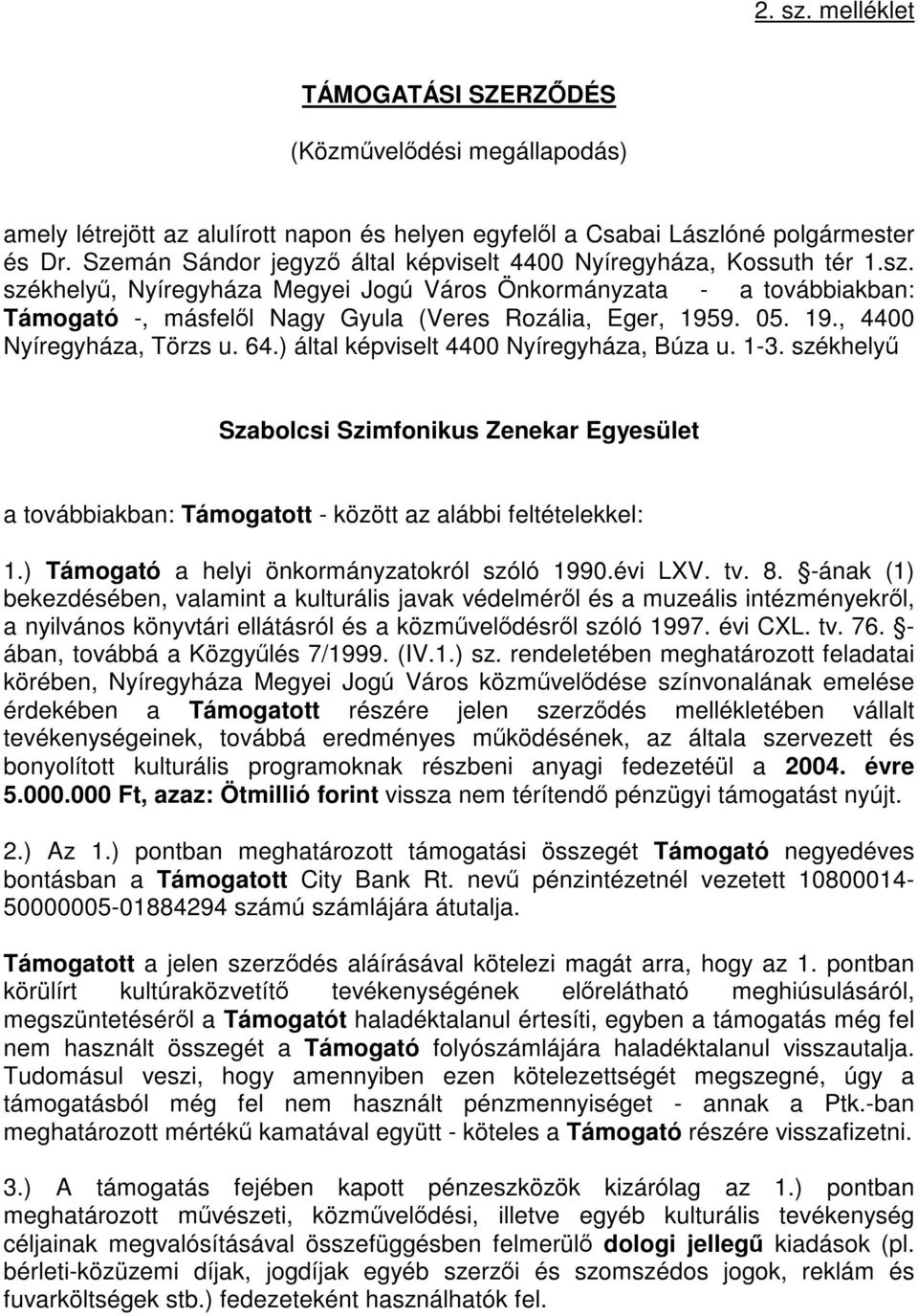 székhelyű, Nyíregyháza Megyei Jogú Város Önkormányzata - a továbbiakban: Támogató -, másfelől Nagy Gyula (Veres Rozália, Eger, 1959. 05. 19., 4400 Nyíregyháza, Törzs u. 64.