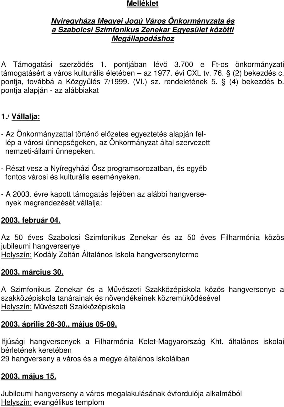 pontja alapján - az alábbiakat 1./ Vállalja: - Az Önkormányzattal történő előzetes egyeztetés alapján fellép a városi ünnepségeken, az Önkormányzat által szervezett nemzeti-állami ünnepeken.