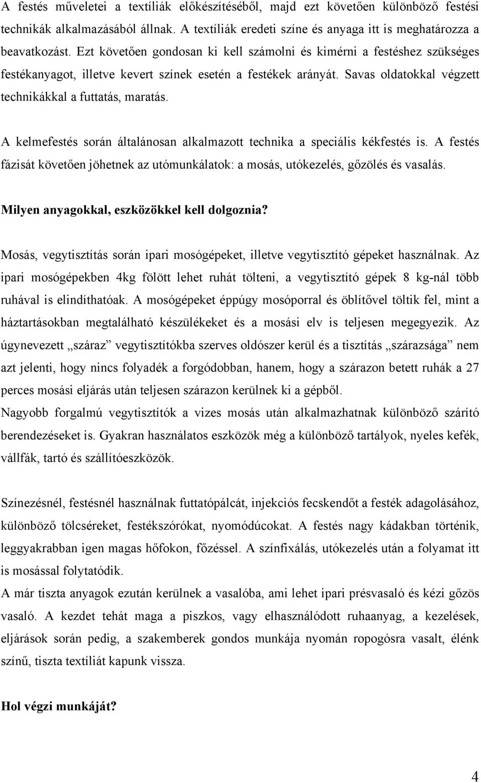 A kelmefestés során általánosan alkalmazott technika a speciális kékfestés is. A festés fázisát követően jöhetnek az utómunkálatok: a mosás, utókezelés, gőzölés és vasalás.