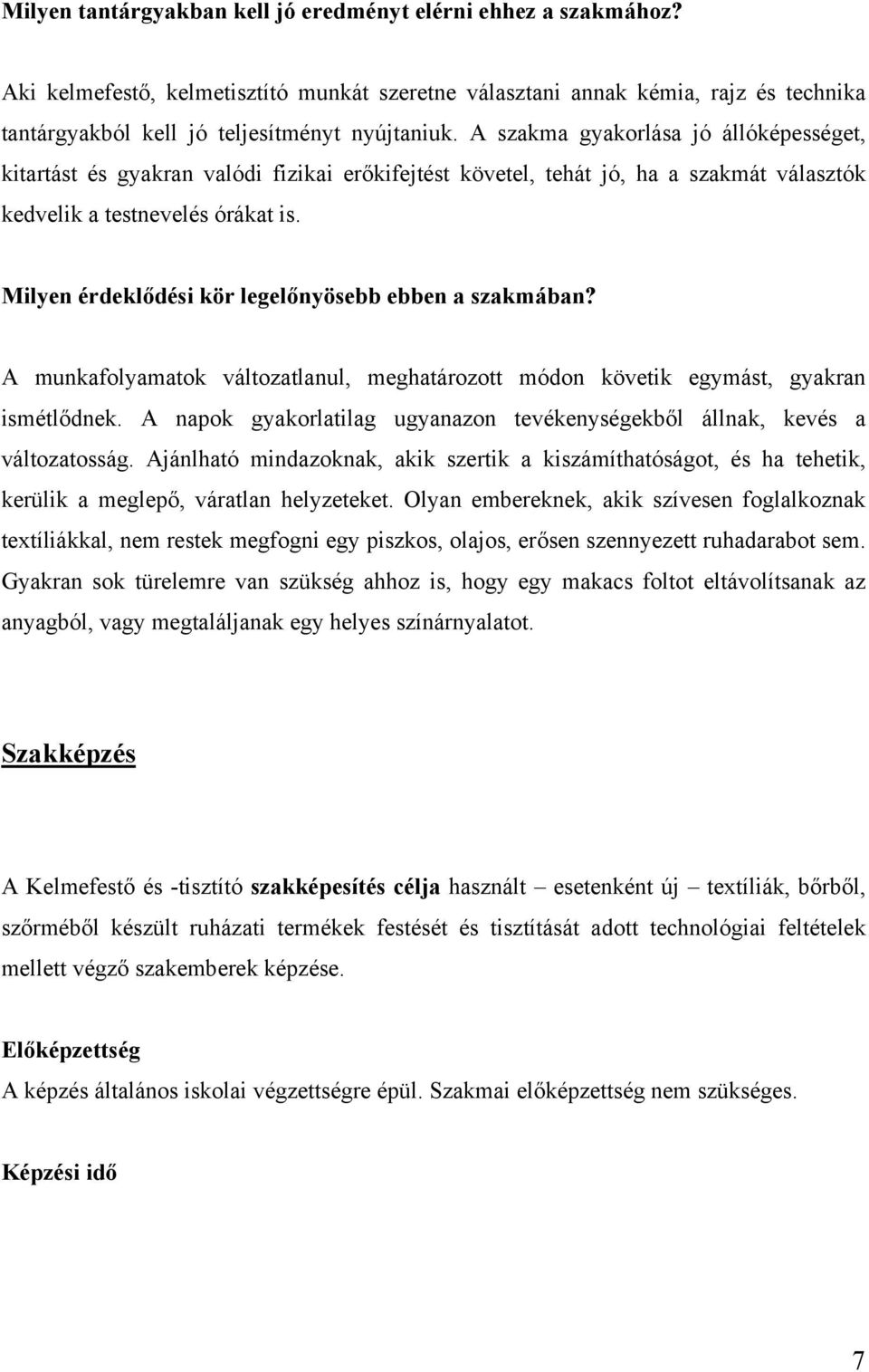 Milyen érdeklődési kör legelőnyösebb ebben a szakmában? A munkafolyamatok változatlanul, meghatározott módon követik egymást, gyakran ismétlődnek.