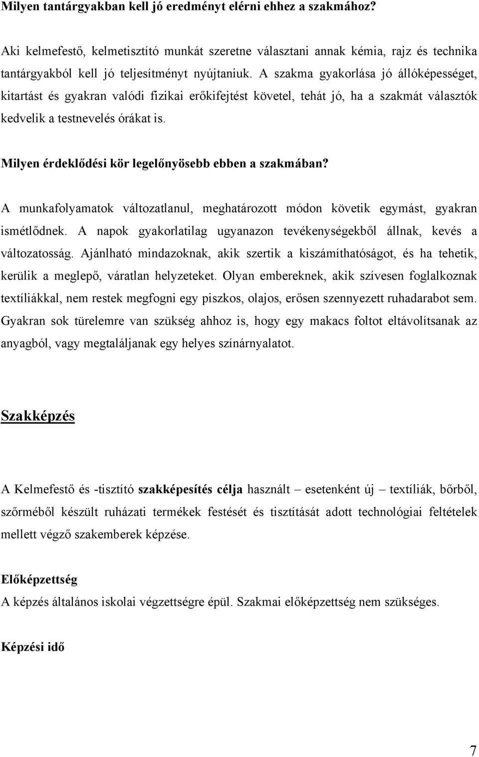 Milyen érdeklődési kör legelőnyösebb ebben a szakmában? A munkafolyamatok változatlanul, meghatározott módon követik egymást, gyakran ismétlődnek.