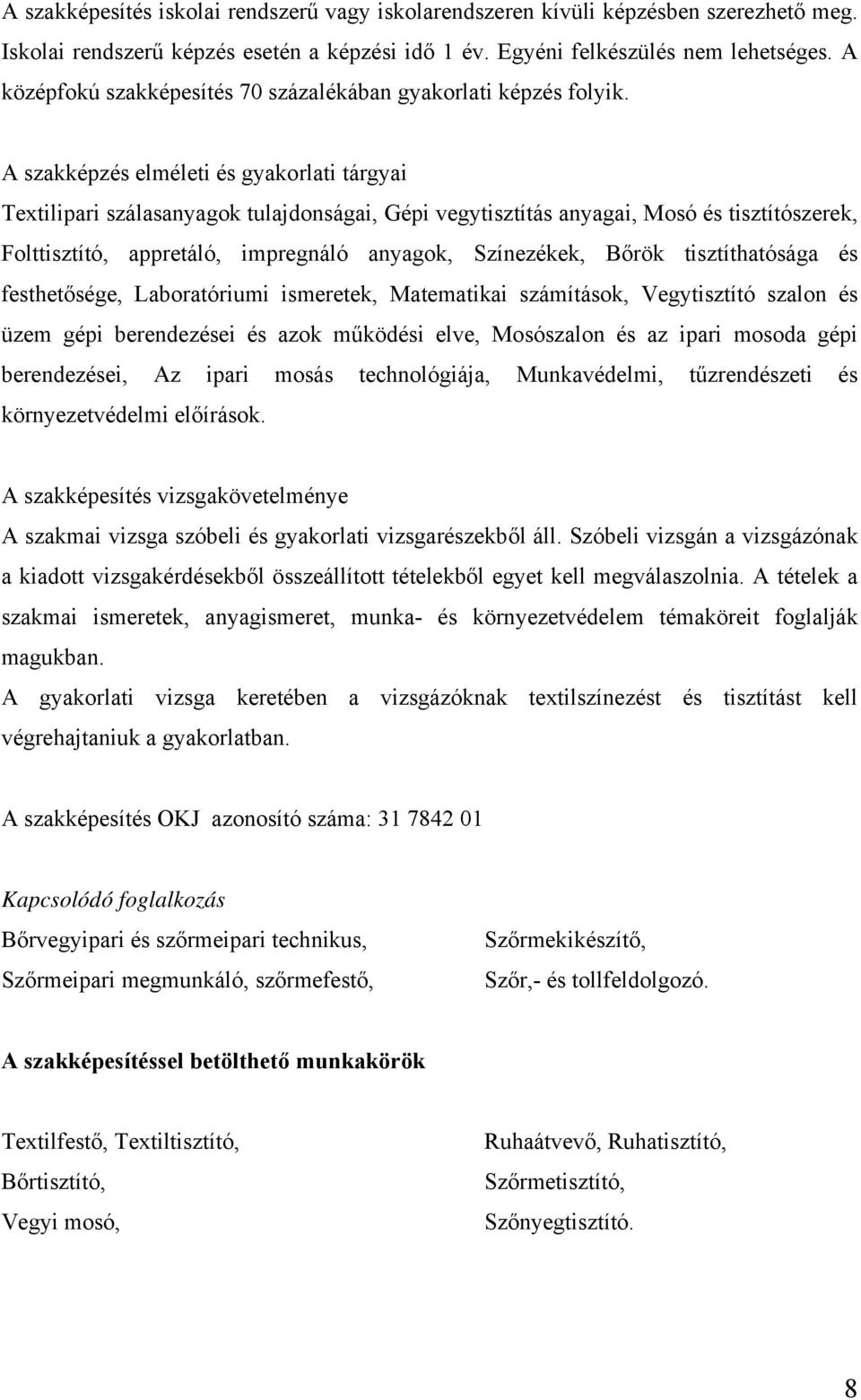 A szakképzés elméleti és gyakorlati tárgyai Textilipari szálasanyagok tulajdonságai, Gépi vegytisztítás anyagai, Mosó és tisztítószerek, Folttisztító, appretáló, impregnáló anyagok, Színezékek, Bőrök