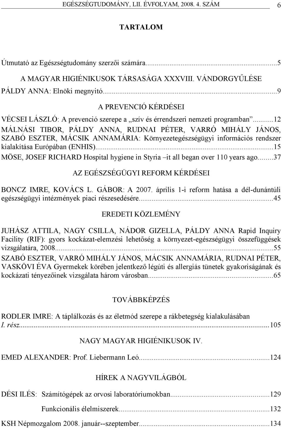 ..12 MÁLNÁSI TIBOR, PÁLDY ANNA, RUDNAI PÉTER, VARRÓ MIHÁLY JÁNOS, SZABÓ ESZTER, MÁCSIK ANNAMÁRIA: Környezetegzségügyi információs rendszer kilkítás Európábn (ENHIS).