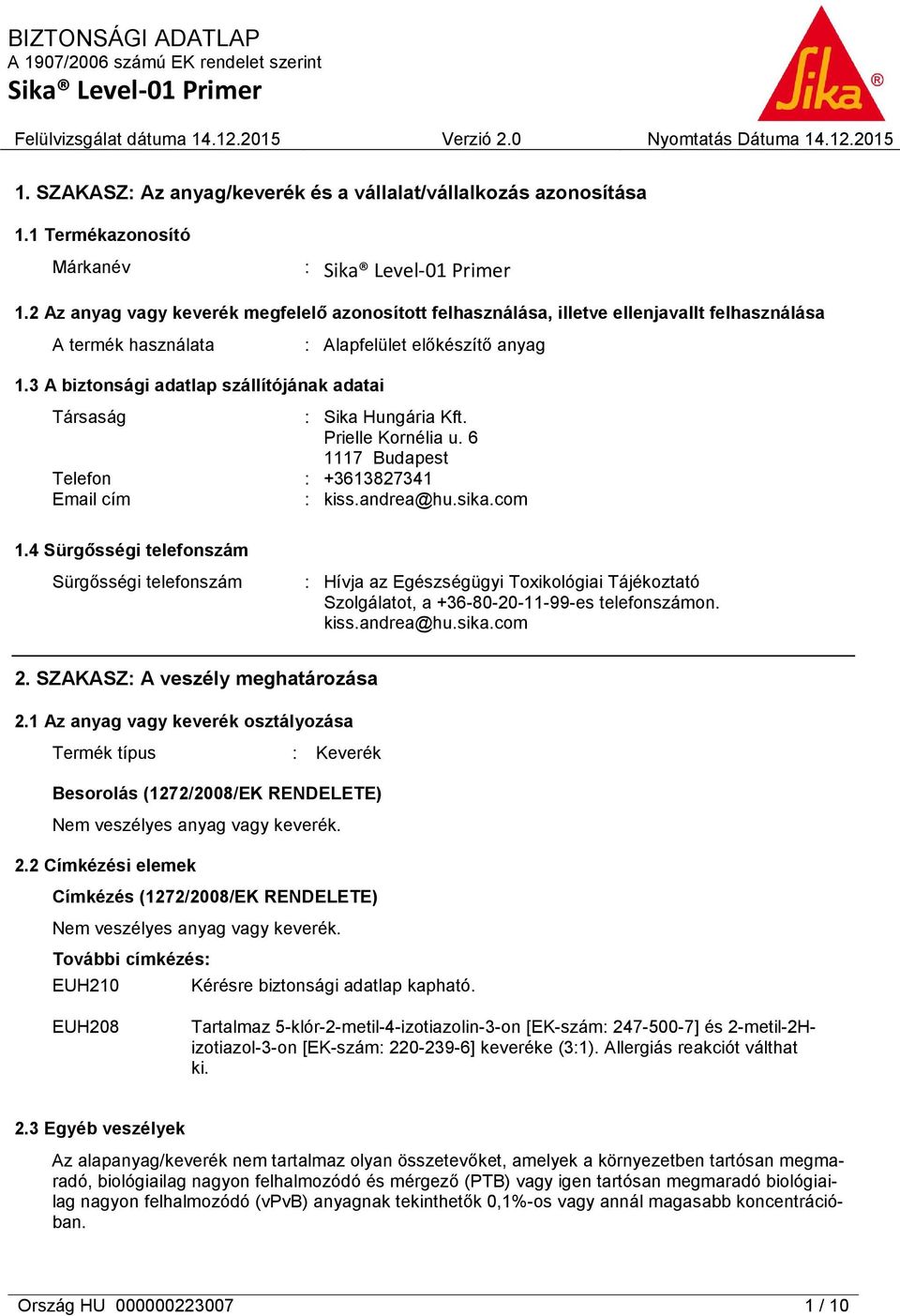 3 A biztonsági adatlap szállítójának adatai : Alapfelület előkészítő anyag Társaság : Sika Hungária Kft. Prielle Kornélia u. 6 1117 Budapest Telefon : +3613827341 Email cím : kiss.andrea@hu.sika.