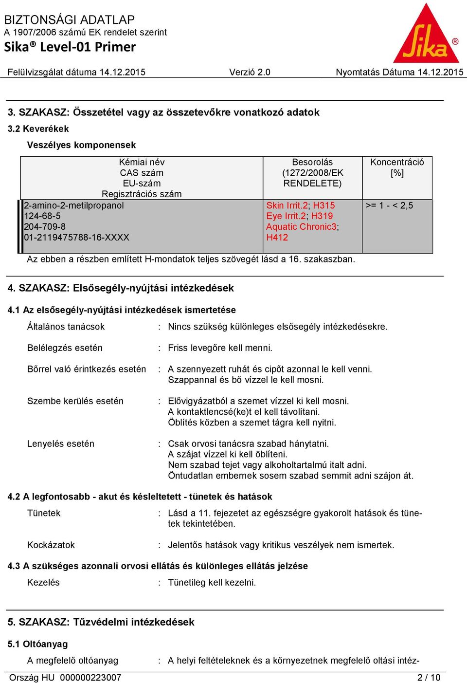 2; H315 Eye Irrit.2; H319 Aquatic Chronic3; H412 Koncentráció [%] >= 1 - < 2,5 Az ebben a részben említett H-mondatok teljes szövegét lásd a 16. szakaszban. 4.