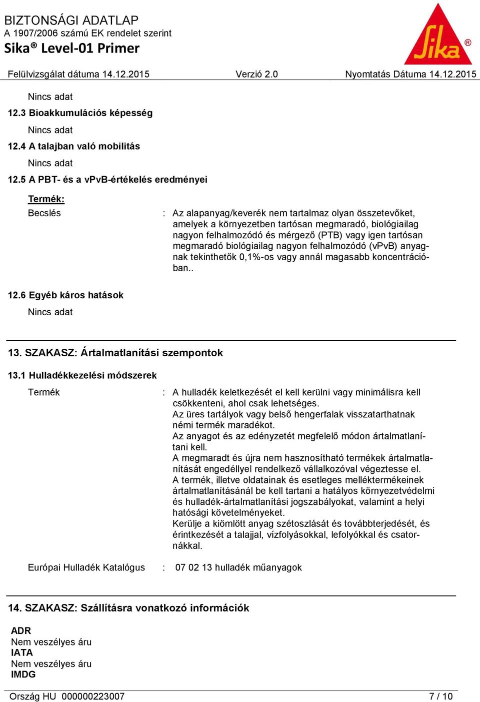 (PTB) vagy igen tartósan megmaradó biológiailag nagyon felhalmozódó (vpvb) anyagnak tekinthetők 0,1%-os vagy annál magasabb koncentrációban.. 12.6 Egyéb káros hatások 13.