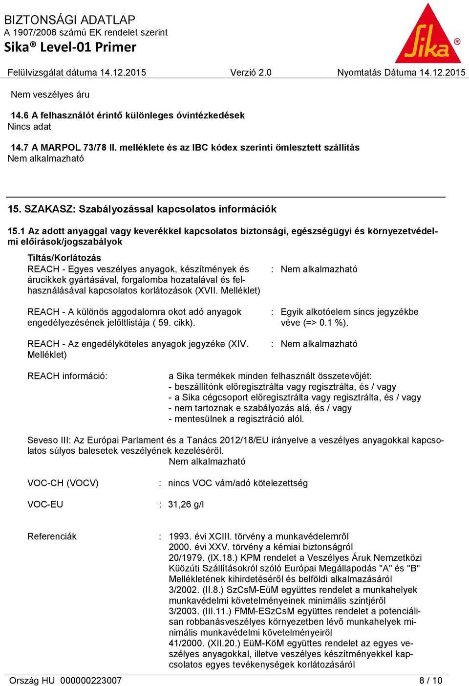 1 Az adott anyaggal vagy keverékkel kapcsolatos biztonsági, egészségügyi és környezetvédelmi előírások/jogszabályok Tiltás/Korlátozás REACH - Egyes veszélyes anyagok, készítmények és árucikkek