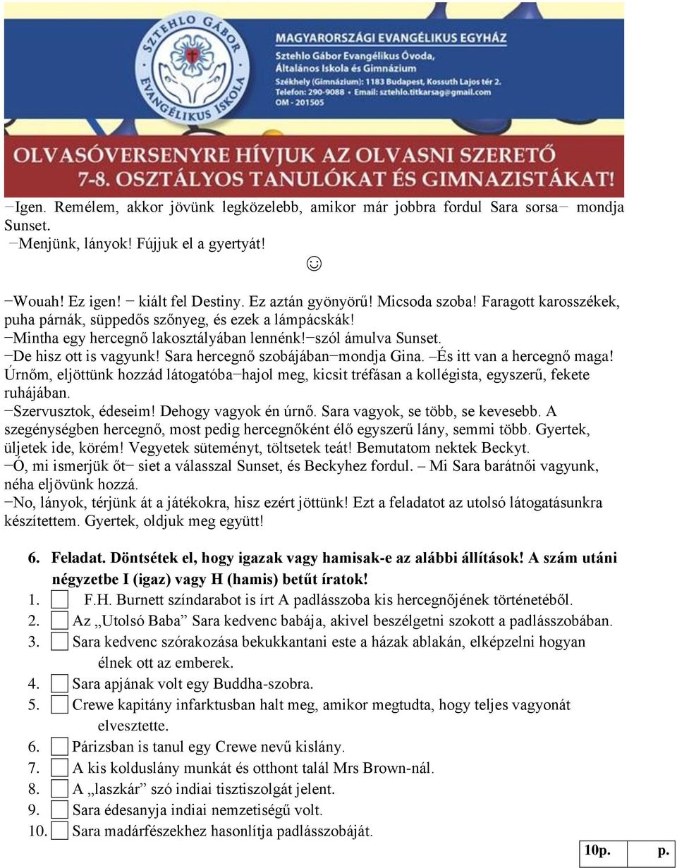 És itt van a hercegnő maga! Úrnőm, eljöttünk hozzád látogatóba hajol meg, kicsit tréfásan a kollégista, egyszerű, fekete ruhájában. Szervusztok, édeseim! Dehogy vagyok én úrnő.