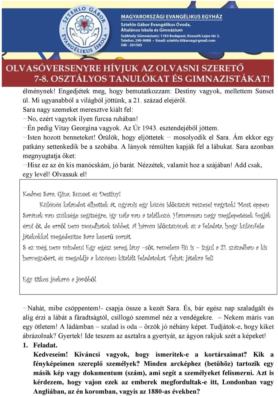 Örülök, hogy eljöttetek mosolyodik el Sara. Ám ekkor egy patkány settenkedik be a szobába. A lányok rémülten kapják fel a lábukat.