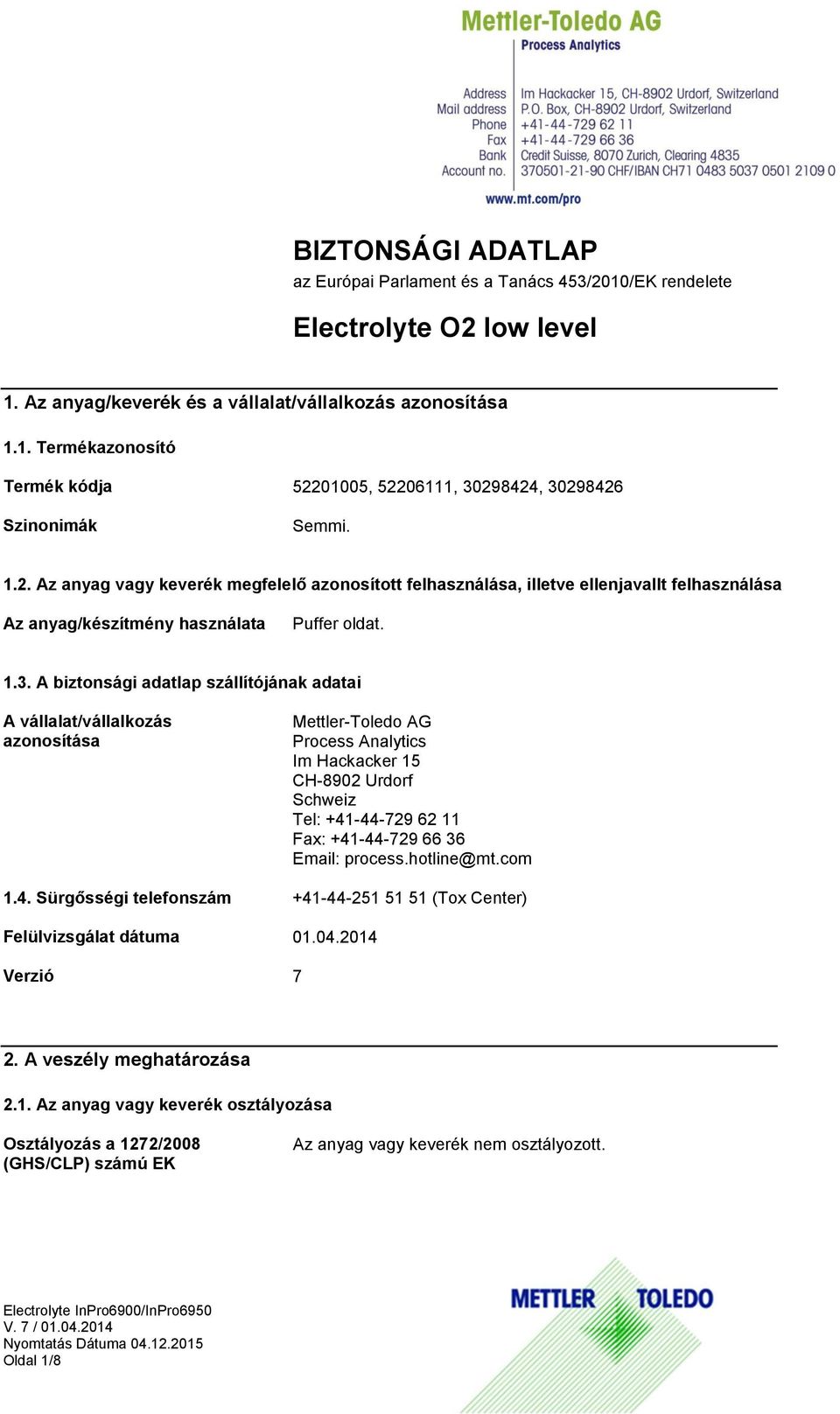 A biztonsági adatlap szállítójának adatai A vállalat/vállalkozás azonosítása Mettler-Toledo AG Process Analytics Im Hackacker 15 CH-8902 Urdorf Schweiz Tel: +41-44-729 62 11 Fax: +41-44-729 66 36