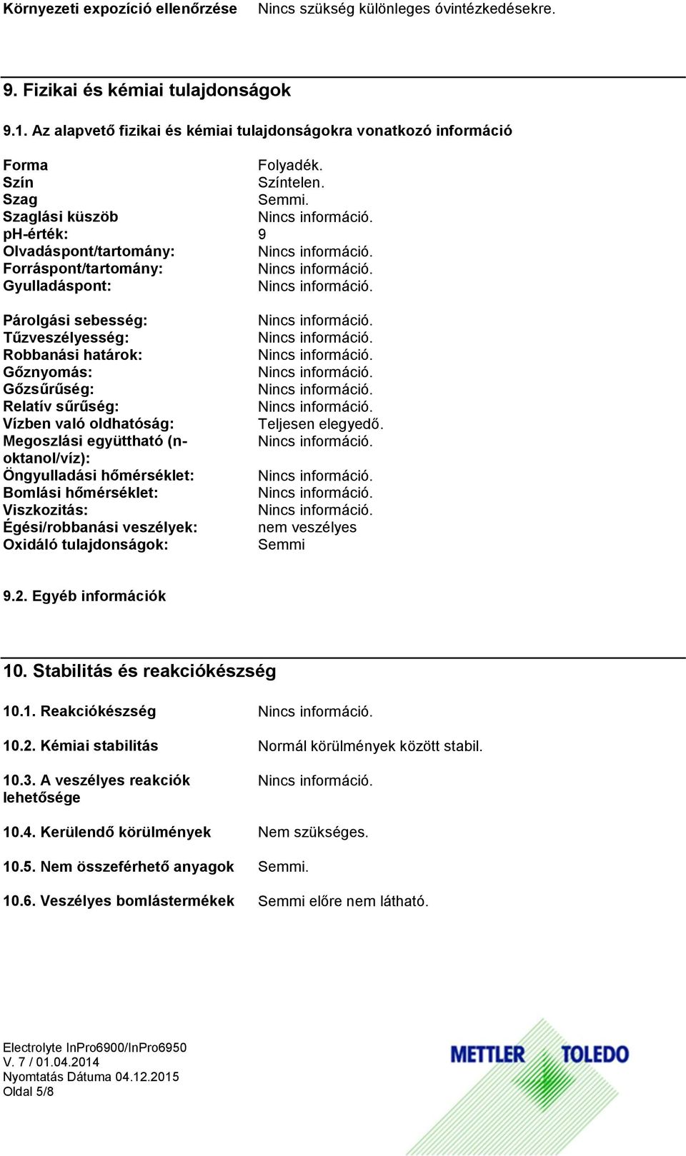 Szag Szaglási küszöb ph-érték: 9 Olvadáspont/tartomány: Forráspont/tartomány: Gyulladáspont: Párolgási sebesség: Tűzveszélyesség: Robbanási határok: Gőznyomás: Gőzsűrűség: Relatív sűrűség: Vízben