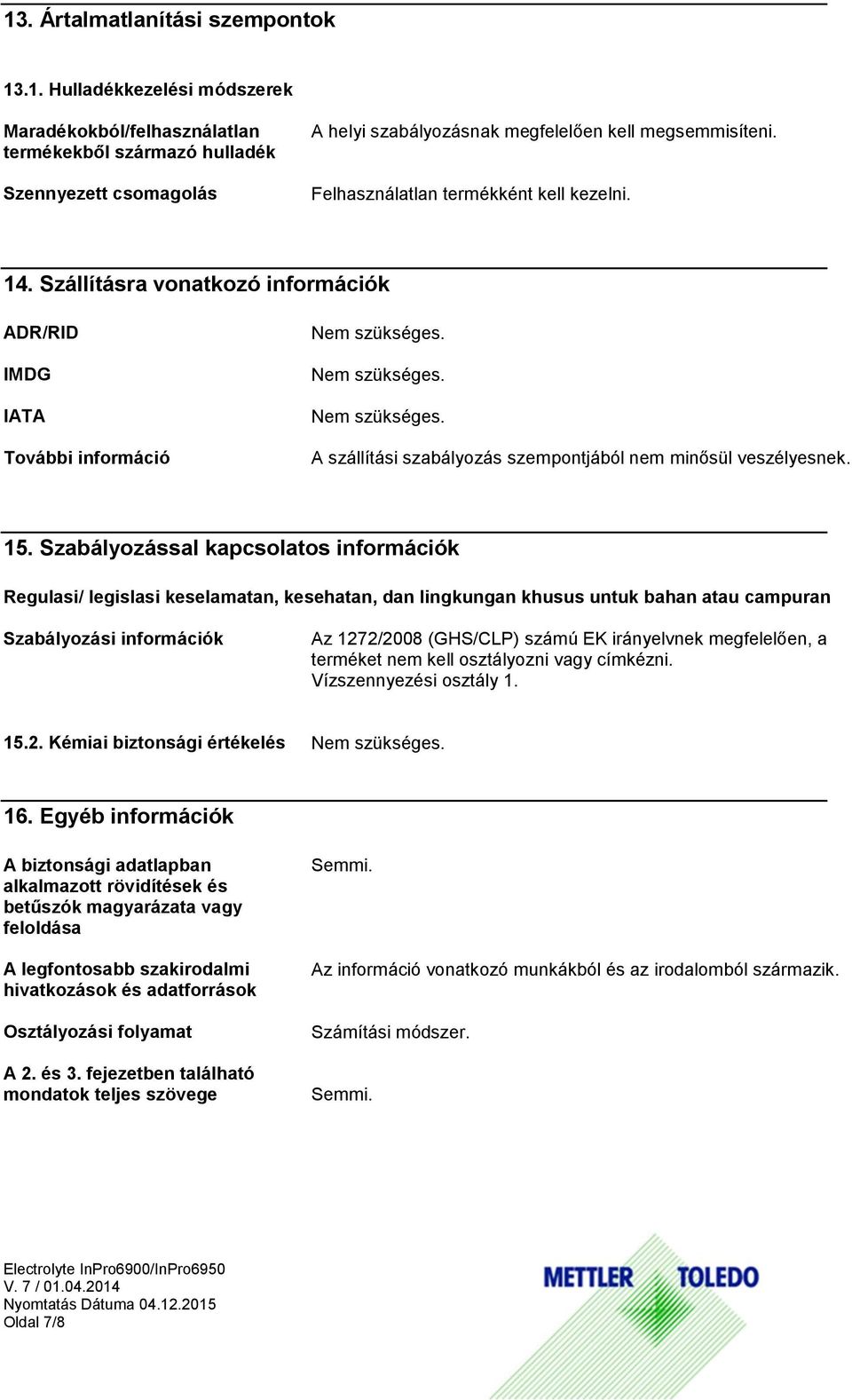 15. Szabályozással kapcsolatos információk Regulasi/ legislasi keselamatan, kesehatan, dan lingkungan khusus untuk bahan atau campuran Szabályozási információk Az 1272/2008 (GHS/CLP) számú EK