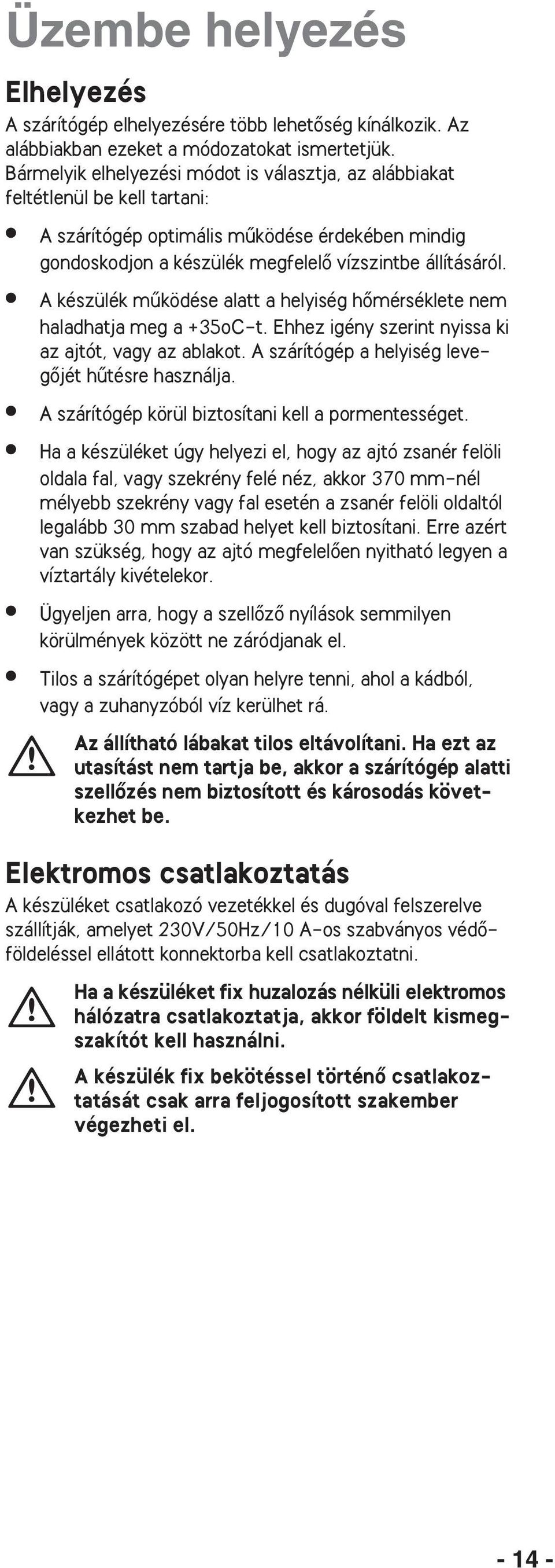 A készülék mıködése alatt a helyiség hœmérséklete nem haladhatja meg a +35oC-t. Ehhez igény szerint nyissa ki az ajtót, vagy az ablakot. A szárítógép a helyiség levegœjét hıtésre használja.