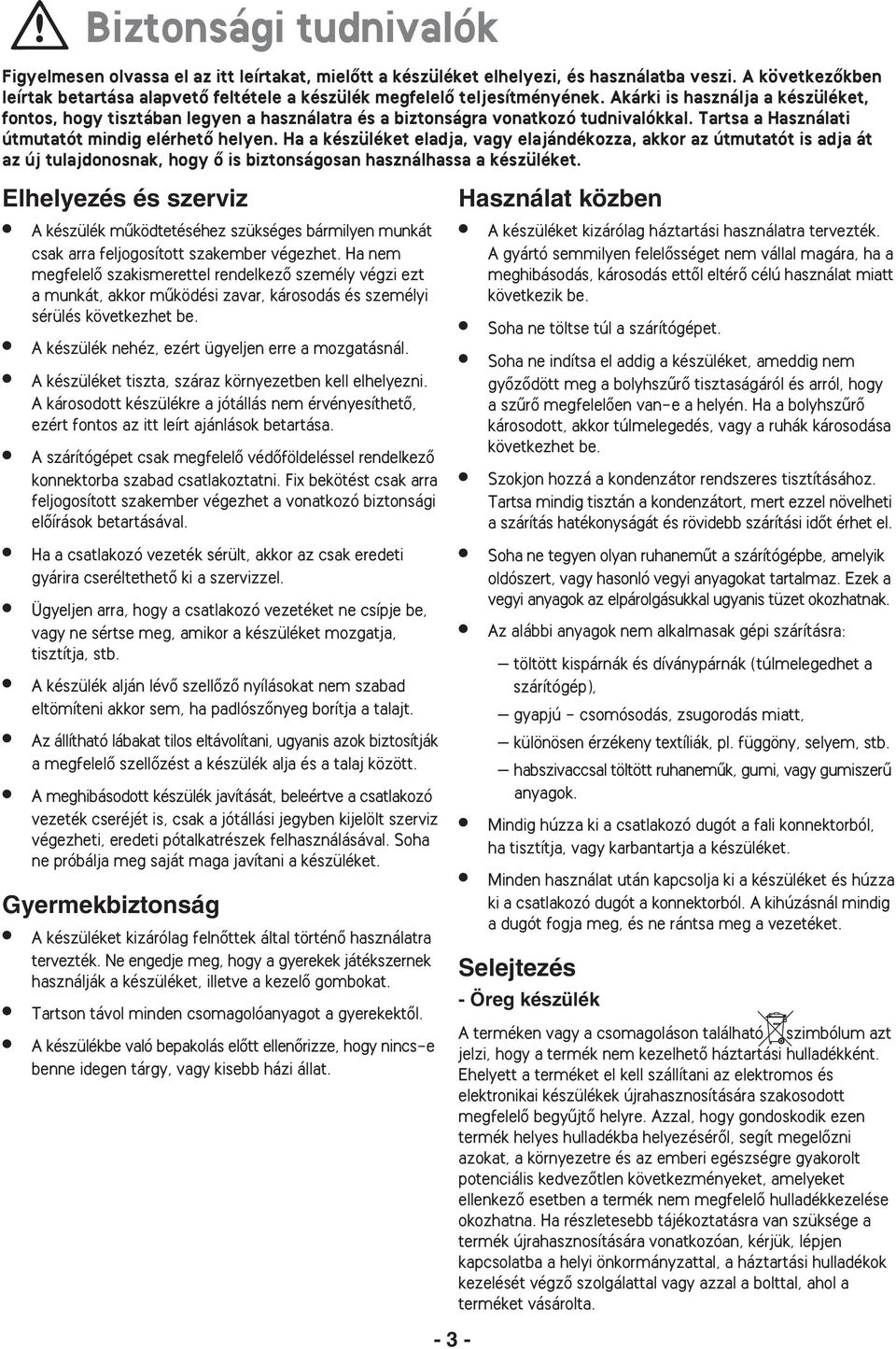 Akárki is használja a készüléket, fontos, hogy tisztában legyen a használatra és a biztonságra vonatkozó tudnivalókkal. Tartsa a Használati útmutatót mindig elérhetœ helyen.