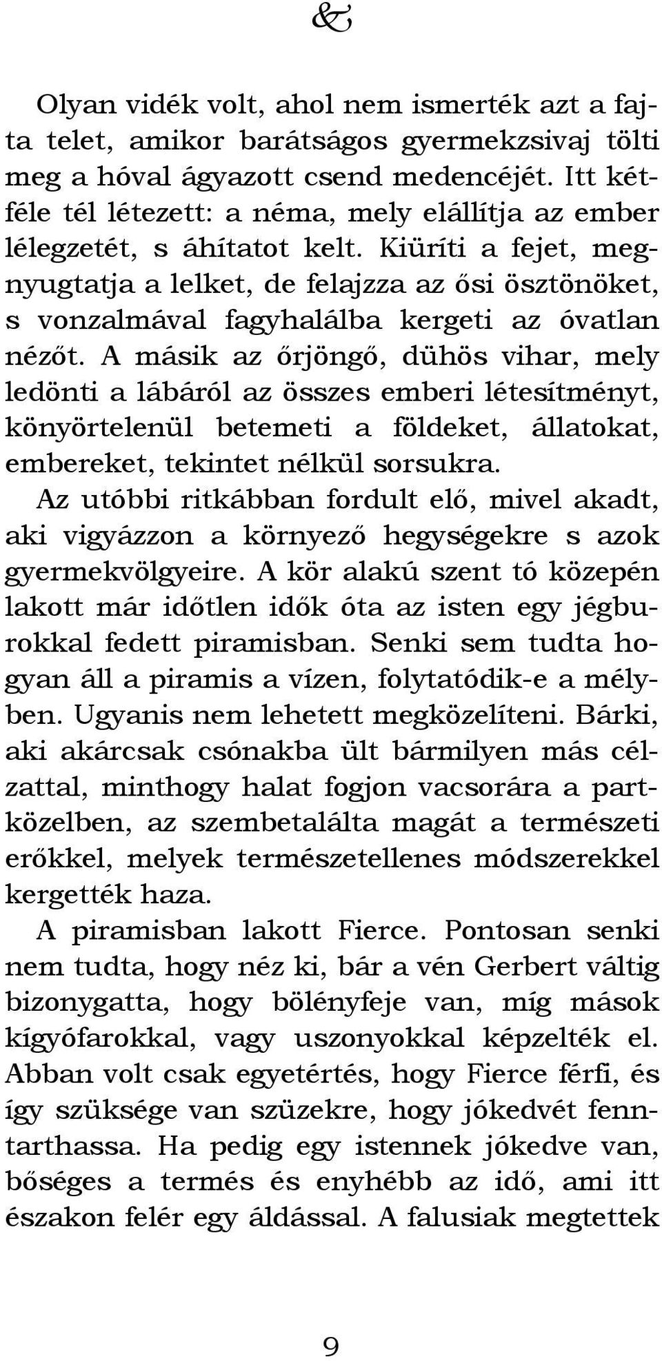 Kiüríti a fejet, megnyugtatja a lelket, de felajzza az ősi ösztönöket, s vonzalmával fagyhalálba kergeti az óvatlan nézőt.