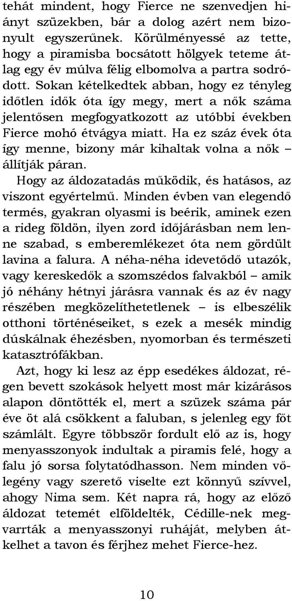 Sokan kételkedtek abban, hogy ez tényleg időtlen idők óta így megy, mert a nők száma jelentősen megfogyatkozott az utóbbi években Fierce mohó étvágya miatt.