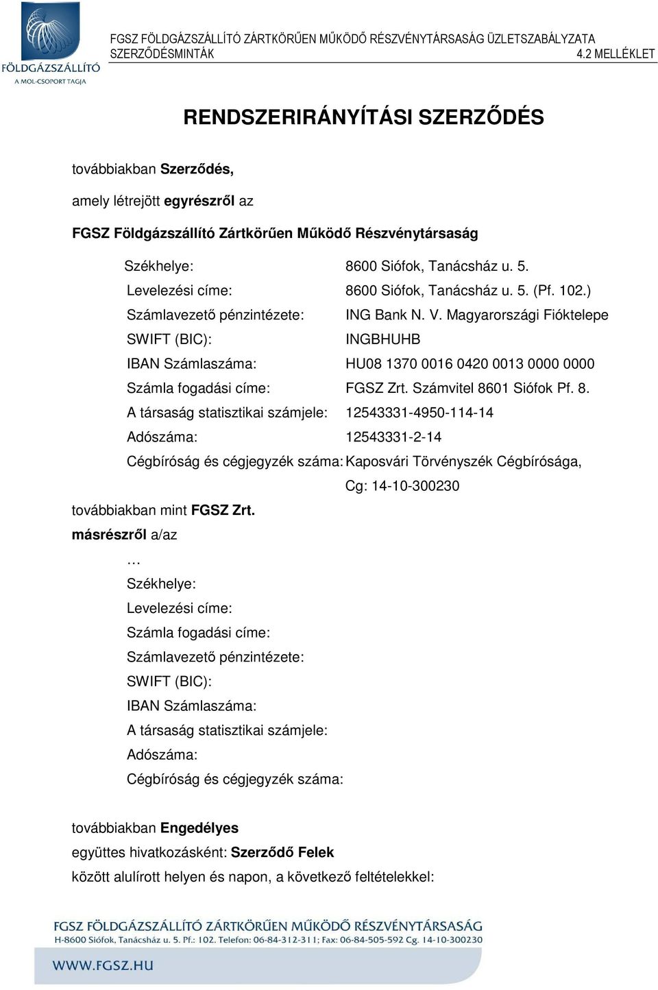 Magyarországi Fióktelepe SWIFT (BIC): INGBHUHB IBAN Számlaszáma: HU08 1370 0016 0420 0013 0000 0000 Számla fogadási címe: FGSZ Zrt. Számvitel 86