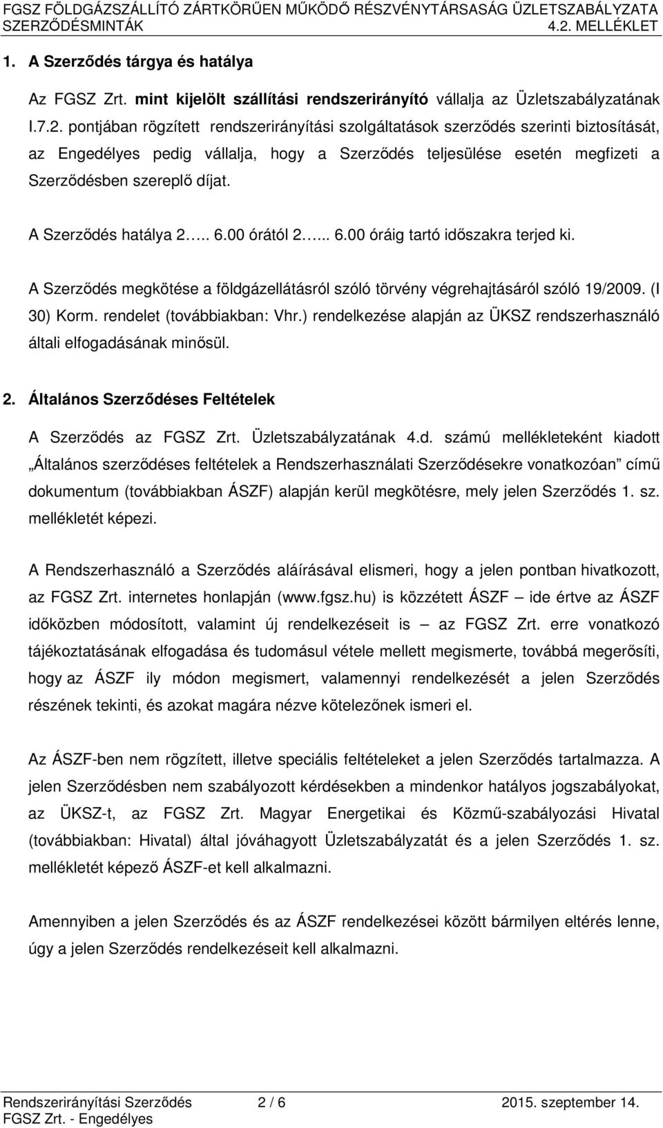 rendelet (továbbiakban: Vhr.) rendelkezése alapján az ÜKSZ rendszerhasználó általi elfogadásának minősül. 2. Általános Szerződéses Feltételek A Szerződés az FGSZ Zrt. Üzletszabályzatának 4.d. számú mellékleteként kiadott Általános szerződéses feltételek a Rendszerhasználati Szerződésekre vonatkozóan című dokumentum (továbbiakban ÁSZF) alapján kerül megkötésre, mely jelen Szerződés 1.