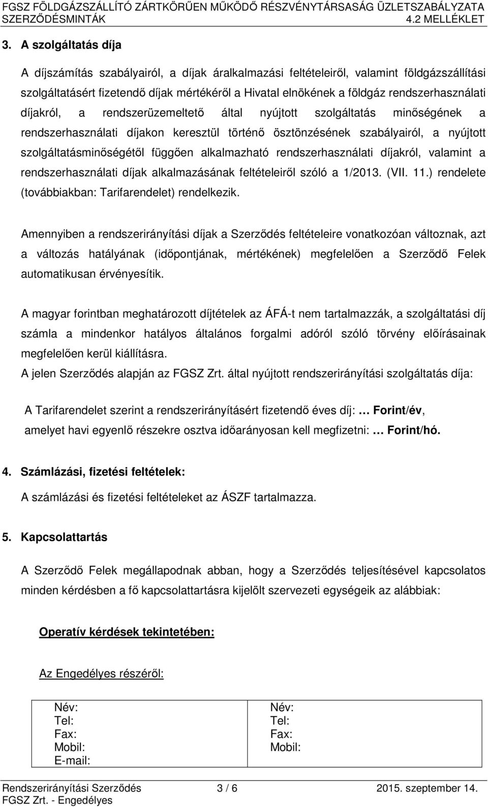 függően alkalmazható rendszerhasználati díjakról, valamint a rendszerhasználati díjak alkalmazásának feltételeiről szóló a 1/2013. (VII. 11.) rendelete (továbbiakban: Tarifarendelet) rendelkezik.