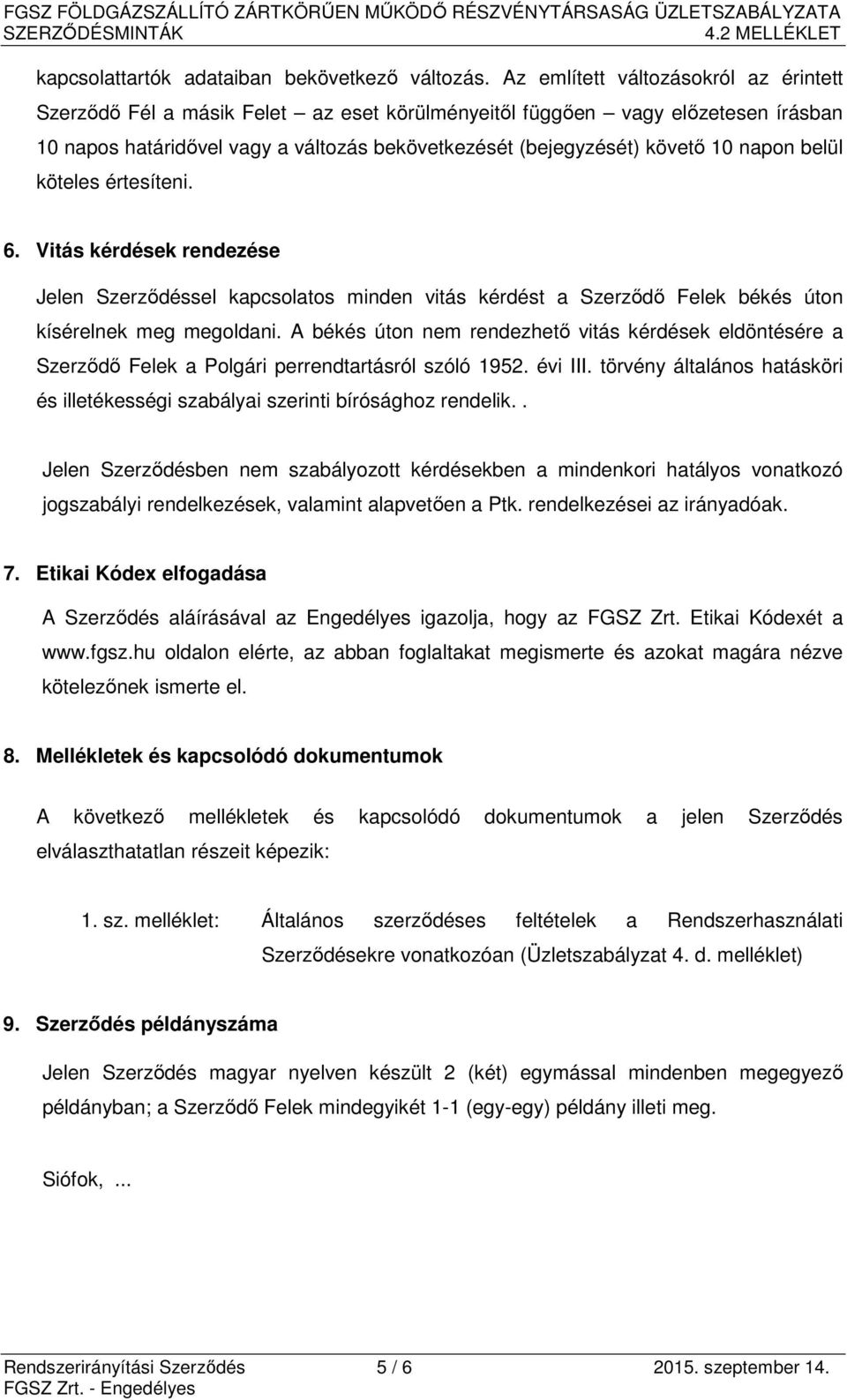 napon belül köteles értesíteni. 6. Vitás kérdések rendezése Jelen Szerződéssel kapcsolatos minden vitás kérdést a Szerződő Felek békés úton kísérelnek meg megoldani.