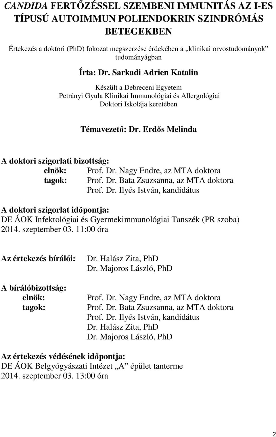 Erdős Melinda A doktori szigorlati bizottság: elnök: Prof. Dr. Nagy Endre, az MTA doktora tagok: Prof. Dr. Bata Zsuzsanna, az MTA doktora Prof. Dr. Ilyés István, kandidátus A doktori szigorlat időpontja: DE ÁOK Infektológiai és Gyermekimmunológiai Tanszék (PR szoba) 2014.