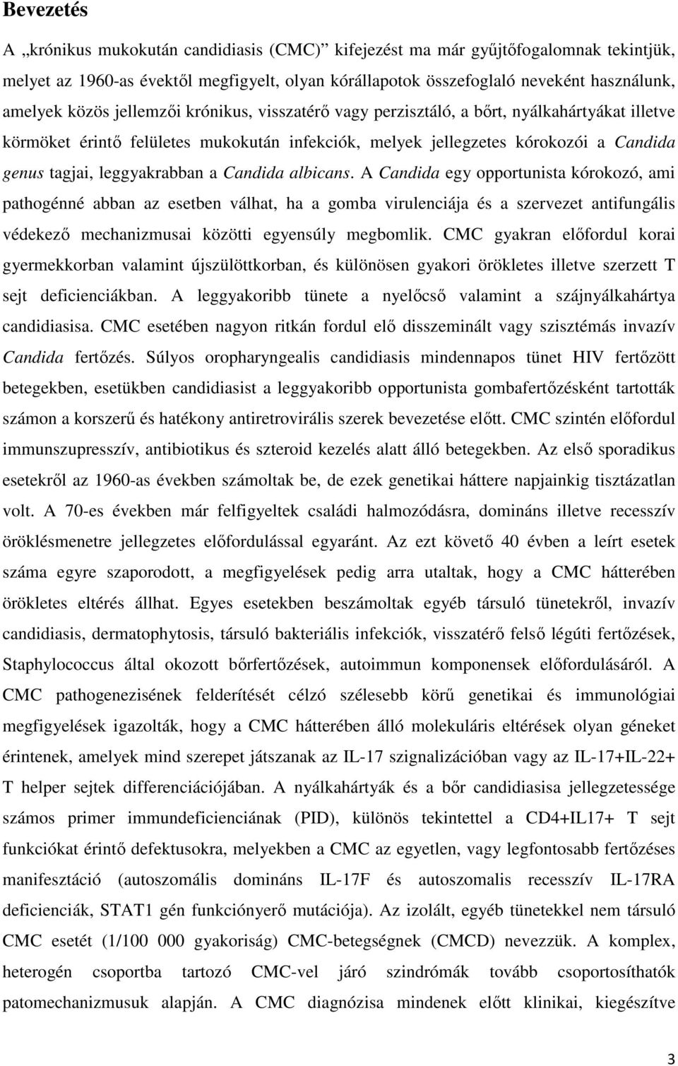 Candida albicans. A Candida egy opportunista kórokozó, ami pathogénné abban az esetben válhat, ha a gomba virulenciája és a szervezet antifungális védekező mechanizmusai közötti egyensúly megbomlik.