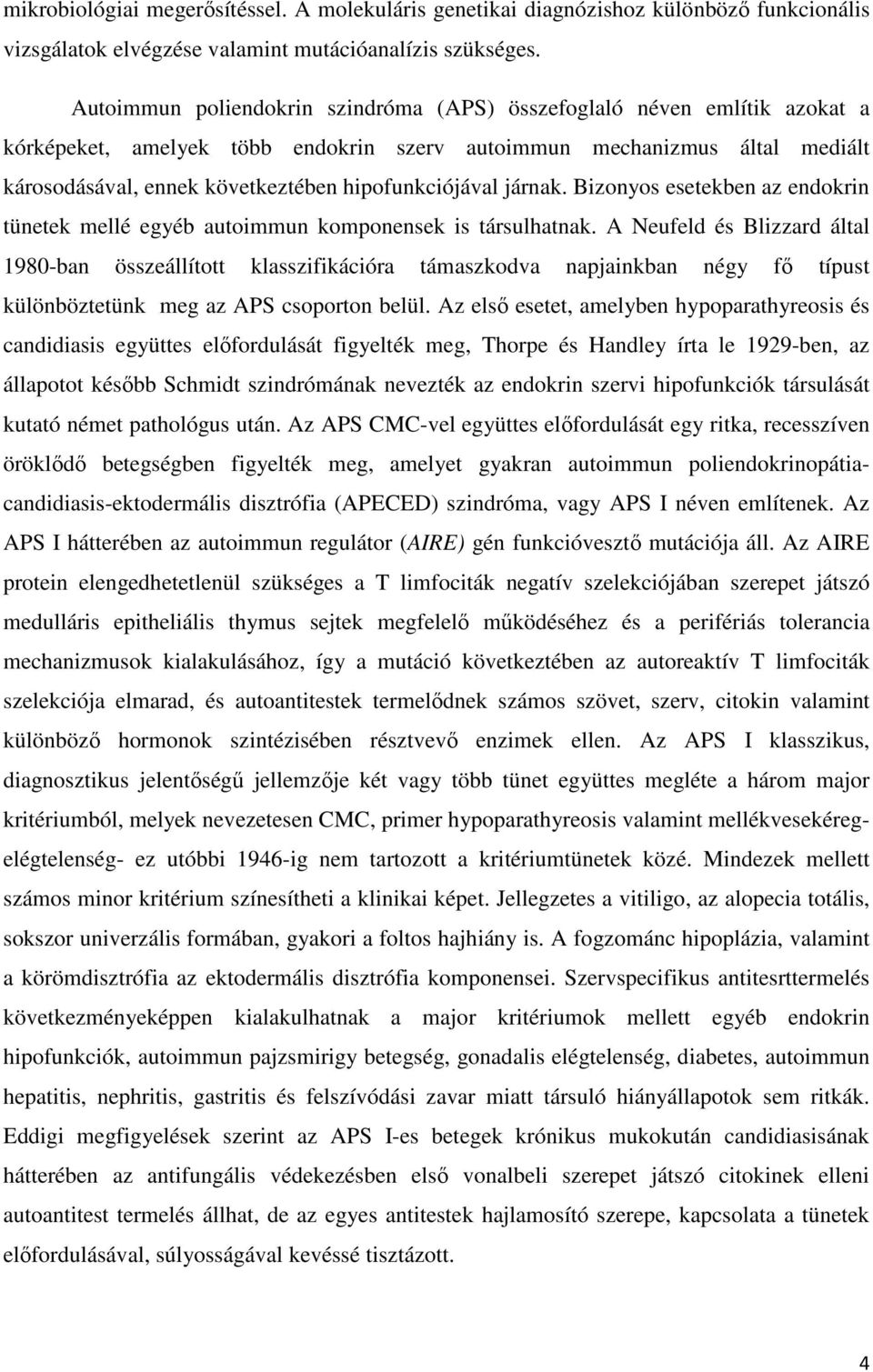 hipofunkciójával járnak. Bizonyos esetekben az endokrin tünetek mellé egyéb autoimmun komponensek is társulhatnak.