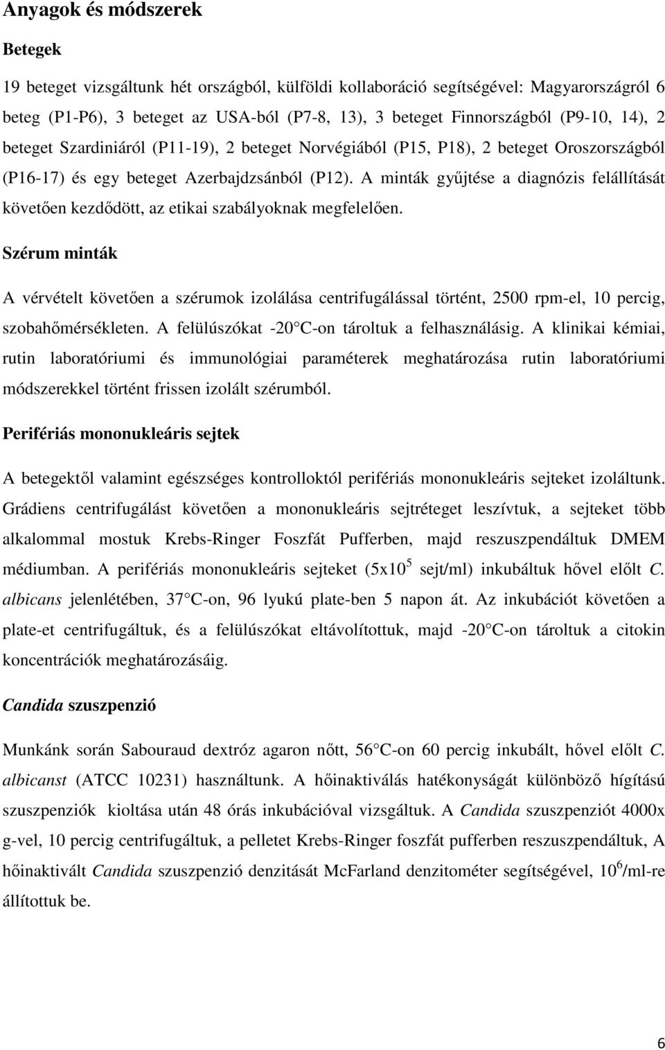 A minták gyűjtése a diagnózis felállítását követően kezdődött, az etikai szabályoknak megfelelően.