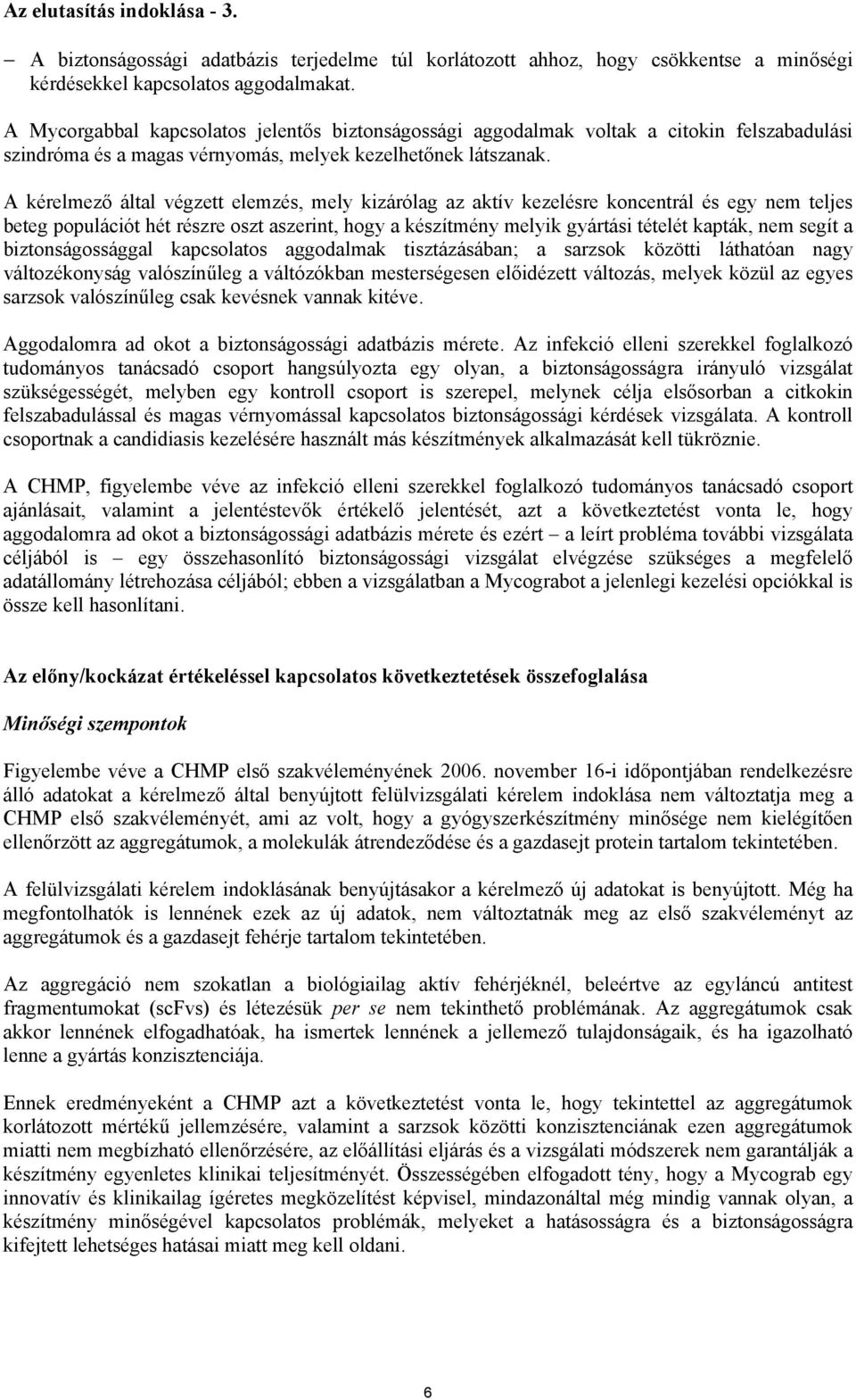 A kérelmező által végzett elemzés, mely kizárólag az aktív kezelésre koncentrál és egy nem teljes beteg populációt hét részre oszt aszerint, hogy a készítmény melyik gyártási tételét kapták, nem