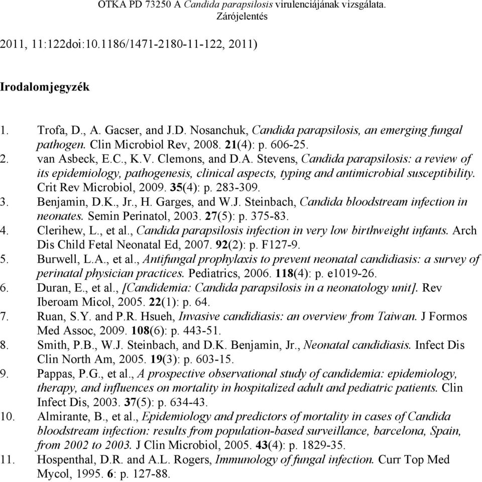 Crit Rev Microbiol, 2009. 35(4): p. 283-309. 3. Benjamin, D.K., Jr., H. Garges, and W.J. Steinbach, Candida bloodstream infection in neonates. Semin Perinatol, 2003. 27(5): p. 375-83. 4. Clerihew, L.