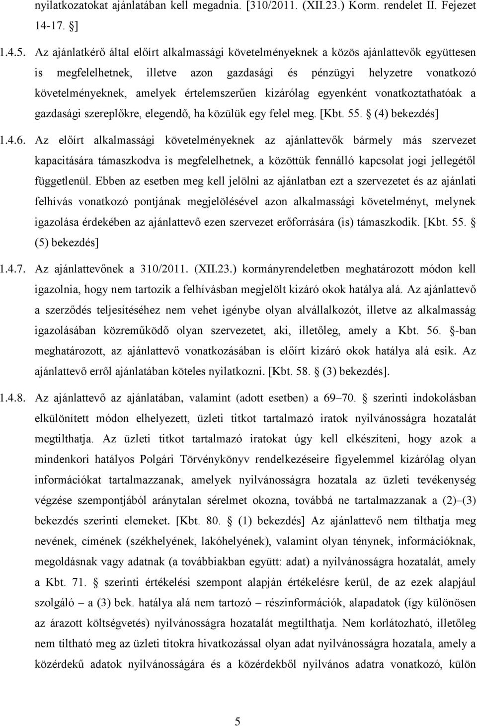 értelemszerűen kizárólag egyenként vonatkoztathatóak a gazdasági szereplőkre, elegendő, ha közülük egy felel meg. [Kbt. 55. (4) bekezdés] 1.4.6.