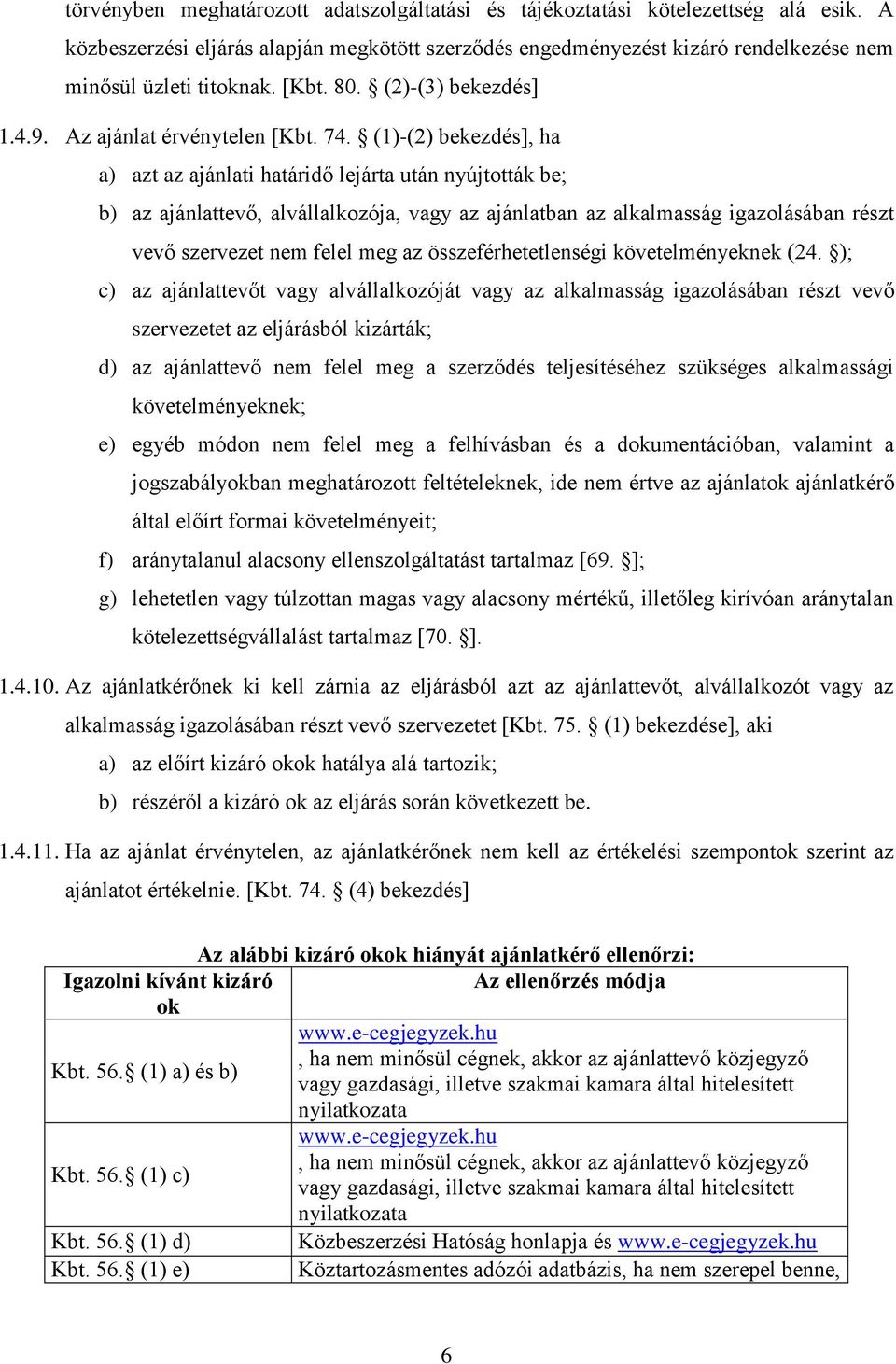 (1)-(2) bekezdés], ha a) azt az ajánlati határidő lejárta után nyújtották be; b) az ajánlattevő, alvállalkozója, vagy az ajánlatban az alkalmasság igazolásában részt vevő szervezet nem felel meg az