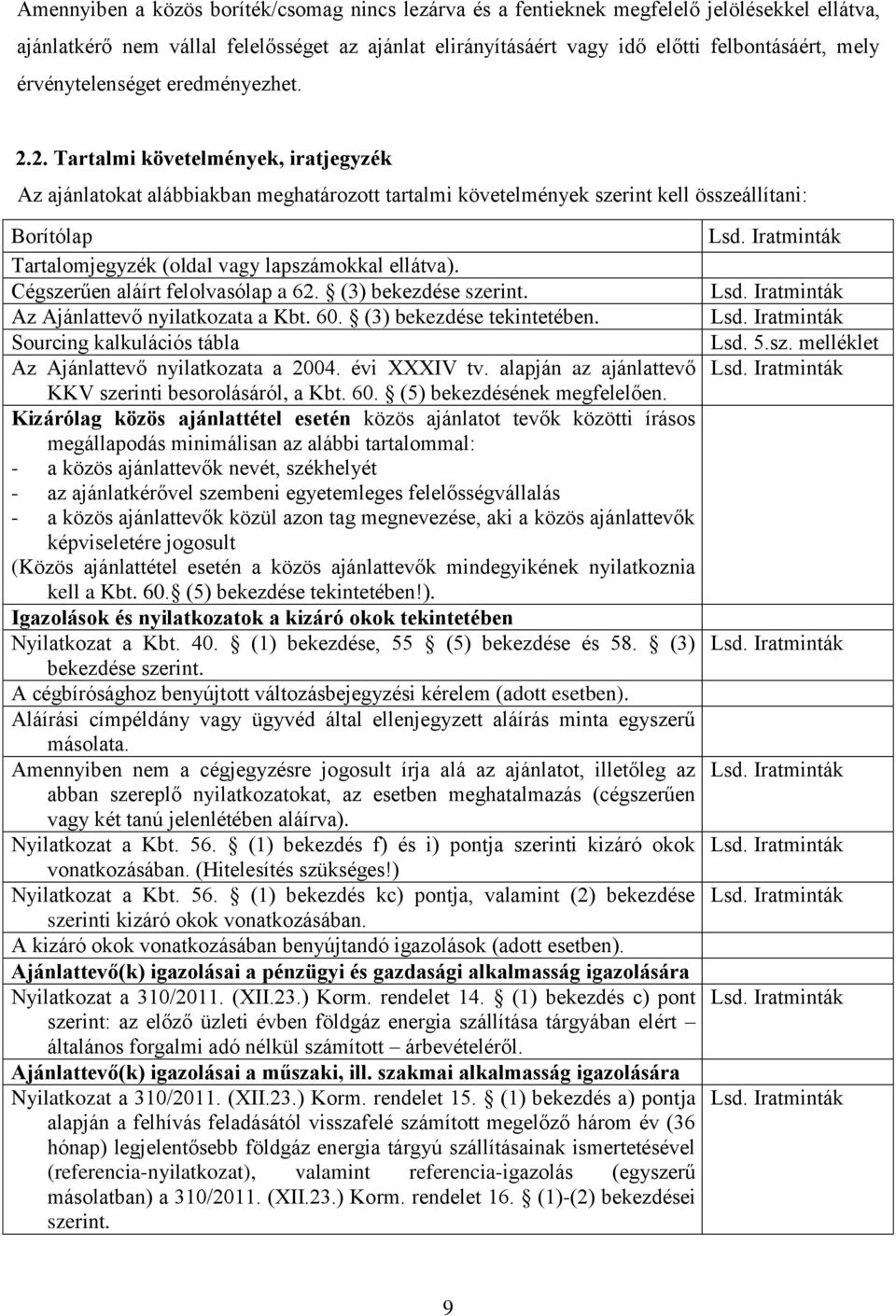 2. Tartalmi követelmények, iratjegyzék Az ajánlatokat alábbiakban meghatározott tartalmi követelmények szerint kell összeállítani: Borítólap Tartalomjegyzék (oldal vagy lapszámokkal ellátva).