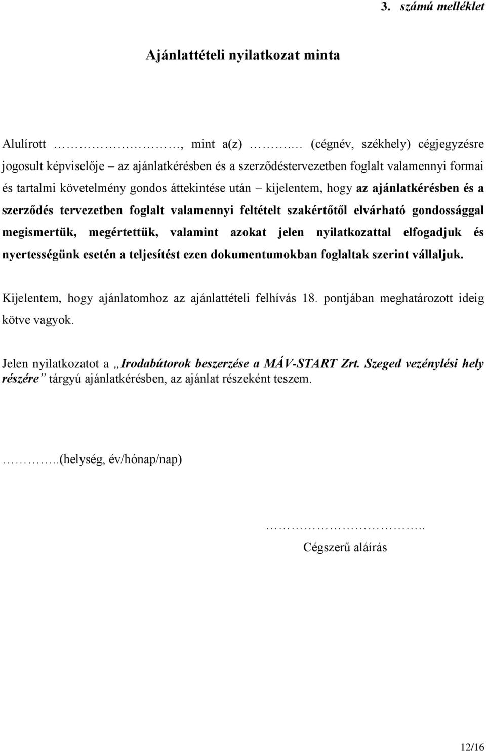 ajánlatkérésben és a szerződés tervezetben foglalt valamennyi feltételt szakértőtől elvárható gondossággal megismertük, megértettük, valamint azokat jelen nyilatkozattal elfogadjuk és nyertességünk