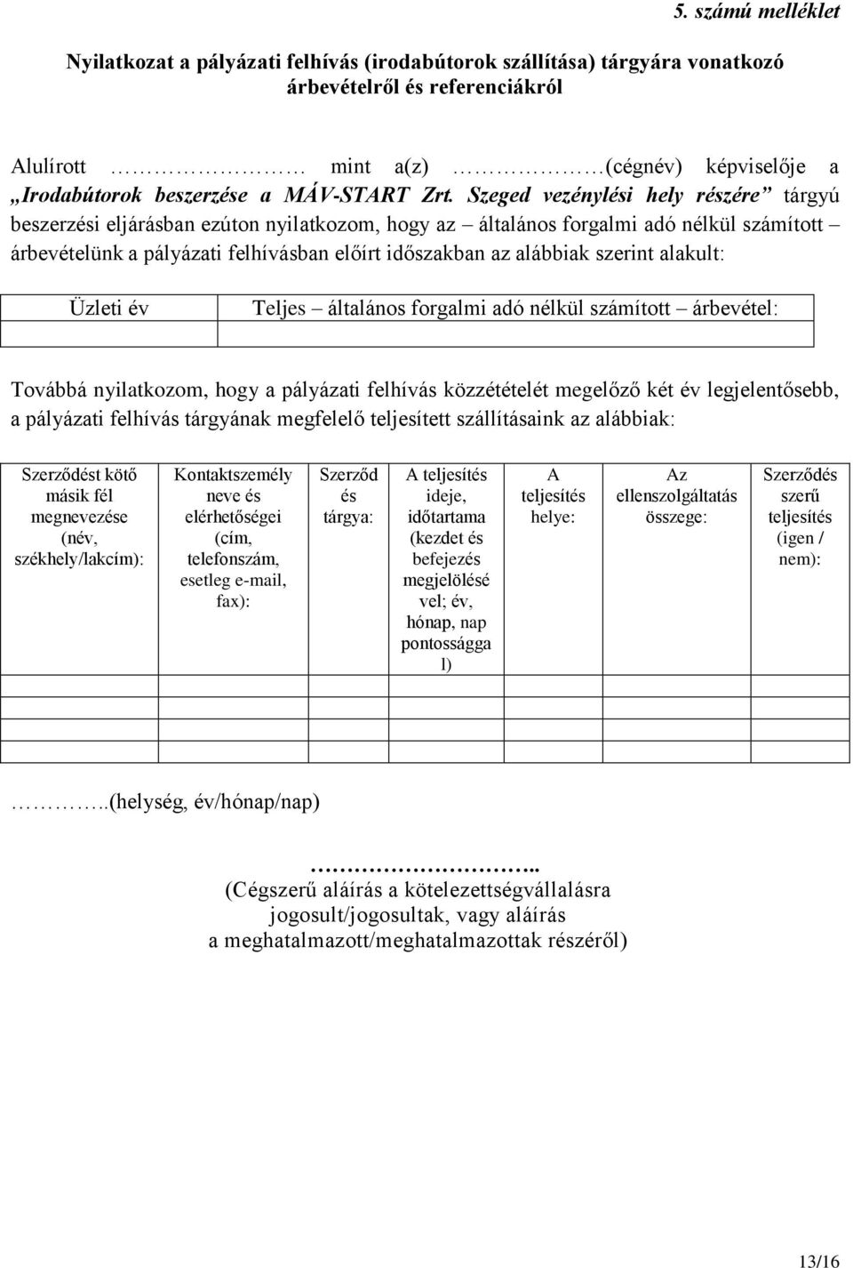 Szeged vezénylési hely részére tárgyú beszerzési eljárásban ezúton nyilatkozom, hogy az általános forgalmi adó nélkül számított árbevételünk a pályázati felhívásban előírt időszakban az alábbiak