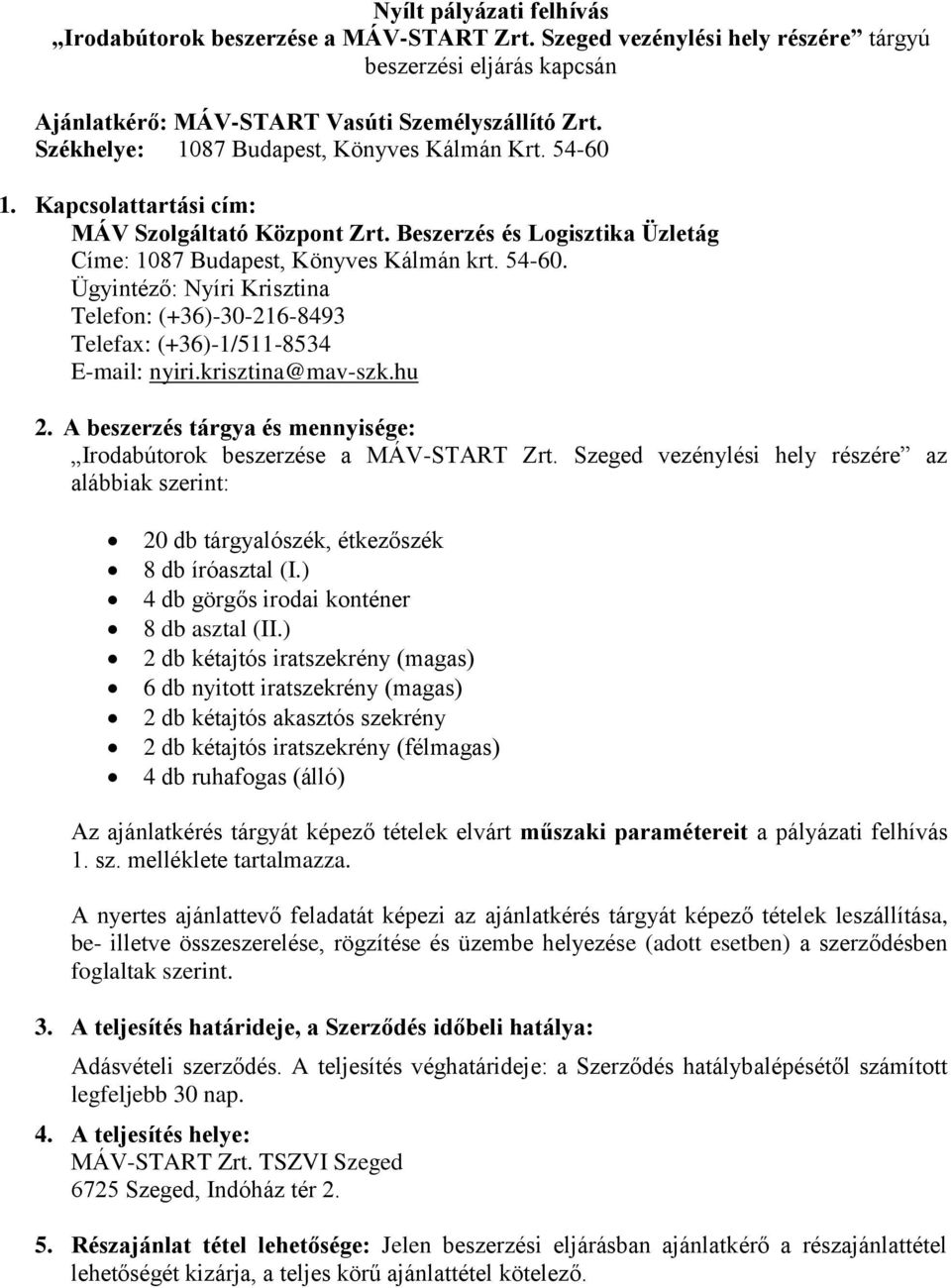 krisztina@mav-szk.hu 2. A beszerzés tárgya és mennyisége: Irodabútorok beszerzése a MÁV-START Zrt. Szeged vezénylési hely részére az alábbiak szerint: 20 db tárgyalószék, étkezőszék 8 db íróasztal (I.