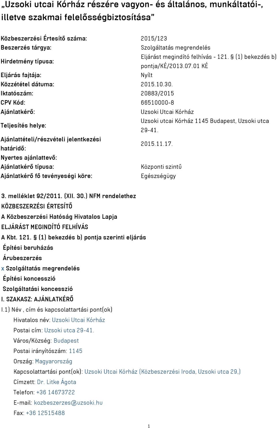 Iktatószám: 20883/2015 CPV Kód: 66510000-8 Ajánlatkérő: Uzsoki Utcai Kórház Teljesítés helye: Uzsoki utcai Kórház 1145 Budapest, Uzsoki utca 29-41.