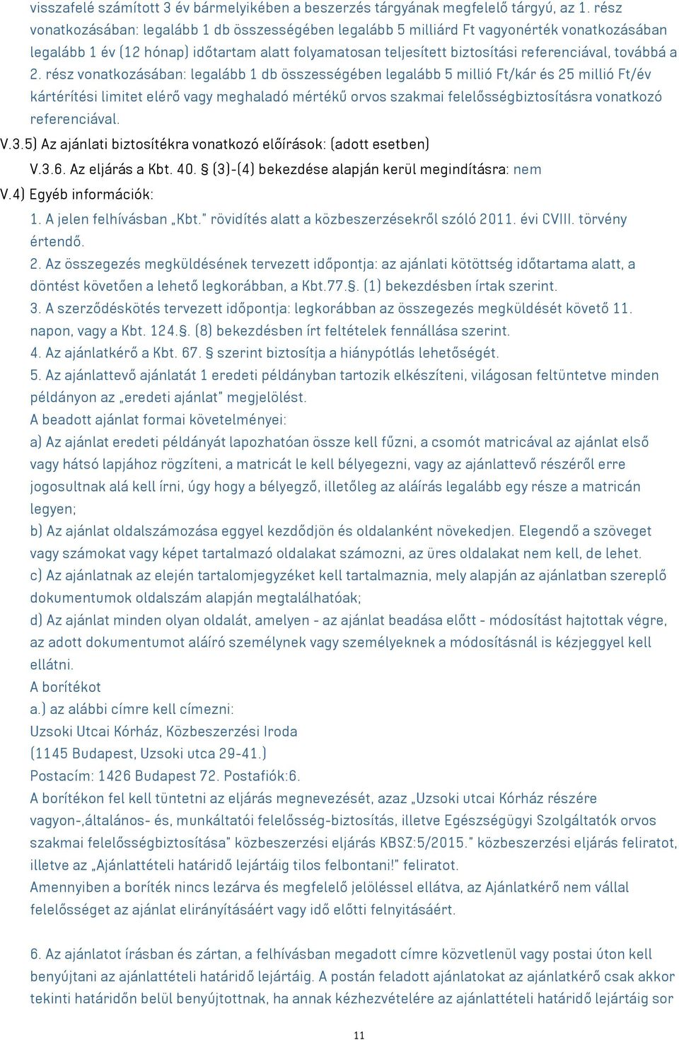 a 2. rész vonatkozásában: legalább 1 db összességében legalább 5 millió Ft/kár és 25 millió Ft/év kártérítési limitet elérő vagy meghaladó mértékű orvos szakmai felelősségbiztosításra vonatkozó