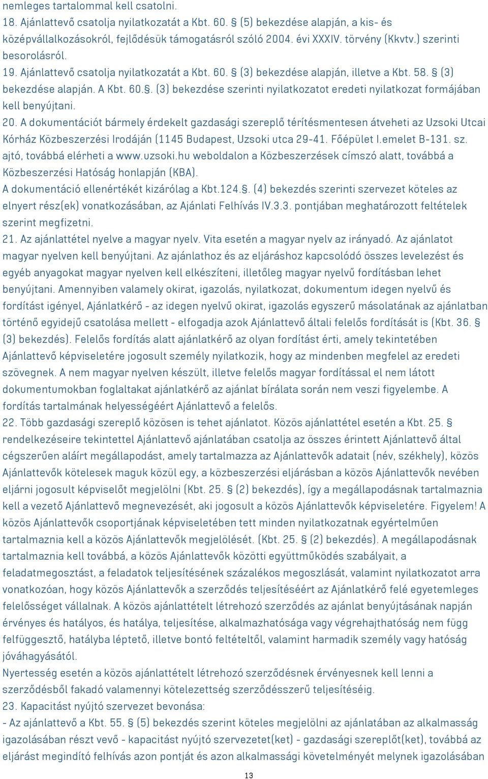 20. A dokumentációt bármely érdekelt gazdasági szereplő térítésmentesen átveheti az Uzsoki Utcai Kórház Közbeszerzési Irodáján (1145 Budapest, Uzsoki utca 29-41. Főépület I.emelet B-131. sz. ajtó, továbbá elérheti a www.