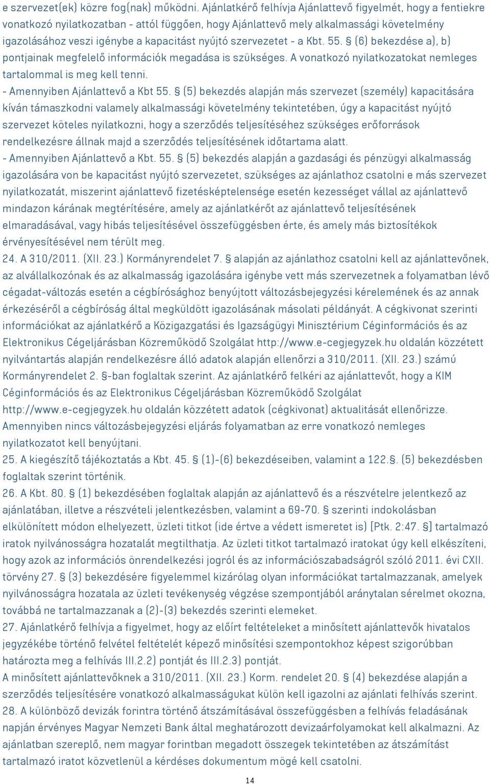 szervezetet - a Kbt. 55. (6) bekezdése a), b) pontjainak megfelelő információk megadása is szükséges. A vonatkozó nyilatkozatokat nemleges tartalommal is meg kell tenni.