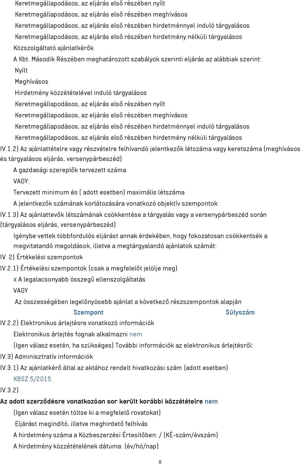 Második Részében meghatározott szabályok szerinti eljárás az alábbiak szerint: Nyílt Meghívásos Hirdetmény közzétételével induló tárgyalásos  Keretmegállapodásos, az eljárás első részében hirdetmény