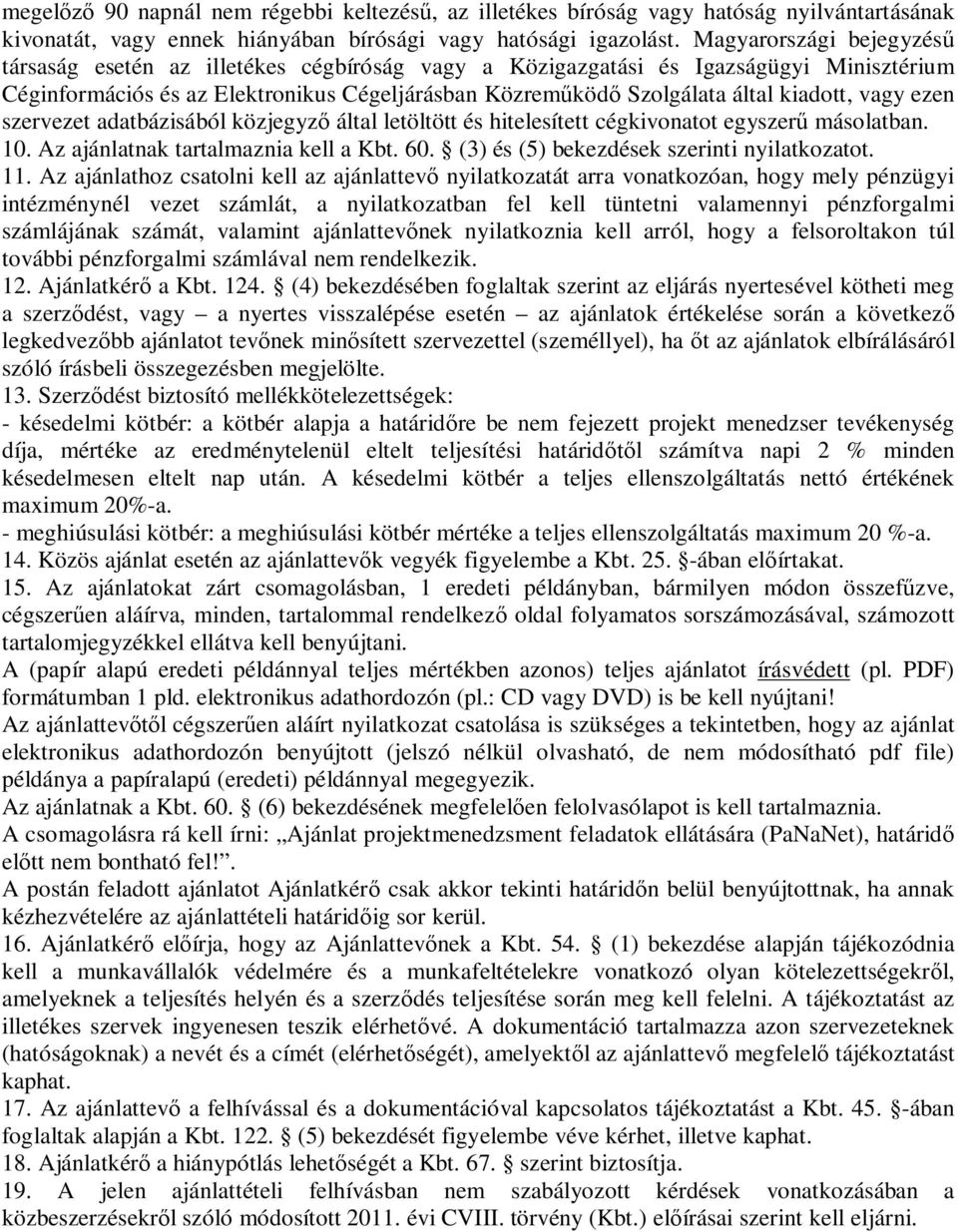 vagy ezen szervezet adatbázisából közjegyz által letöltött és hitelesített cégkivonatot egyszer másolatban. 10. Az ajánlatnak tartalmaznia kell a Kbt. 60. (3) és (5) bekezdések szerinti nyilatkozatot.