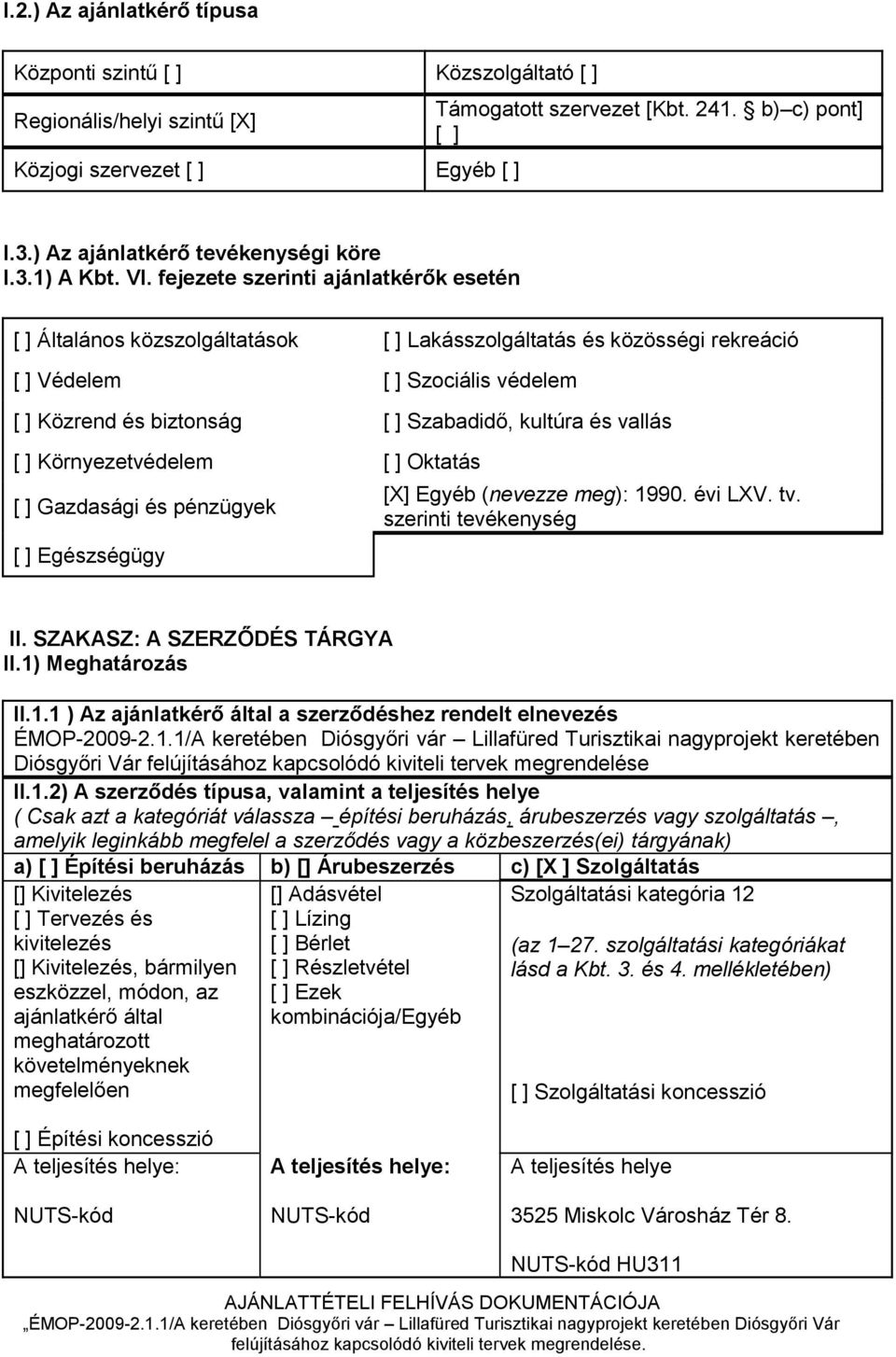fejezete szerinti ajánlatkérők esetén [ ] Általános közszolgáltatások [ ] Lakásszolgáltatás és közösségi rekreáció [ ] Védelem [ ] Szociális védelem [ ] Közrend és biztonság [ ] Szabadidő, kultúra és