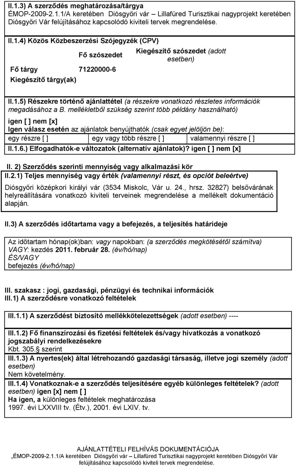 mellékletből szükség szerint több példány használható) igen [ ] nem [x] Igen válasz esetén az ajánlatok benyújthatók (csak egyet jelöljön be): egy részre [ ] egy vagy több részre [ ] valamennyi